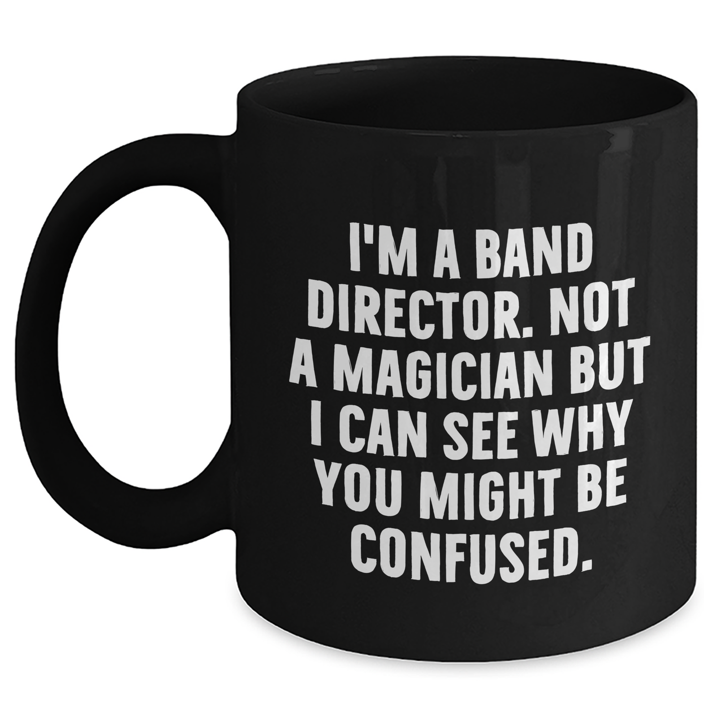 Funny Band Director Gifts from Friends, Gifts for Men and Women, Inspirational Black Coffee Mug, I'm Not a Magician, Graduation Unique Gifts for Band Directors, 11oz or 15oz - Main
