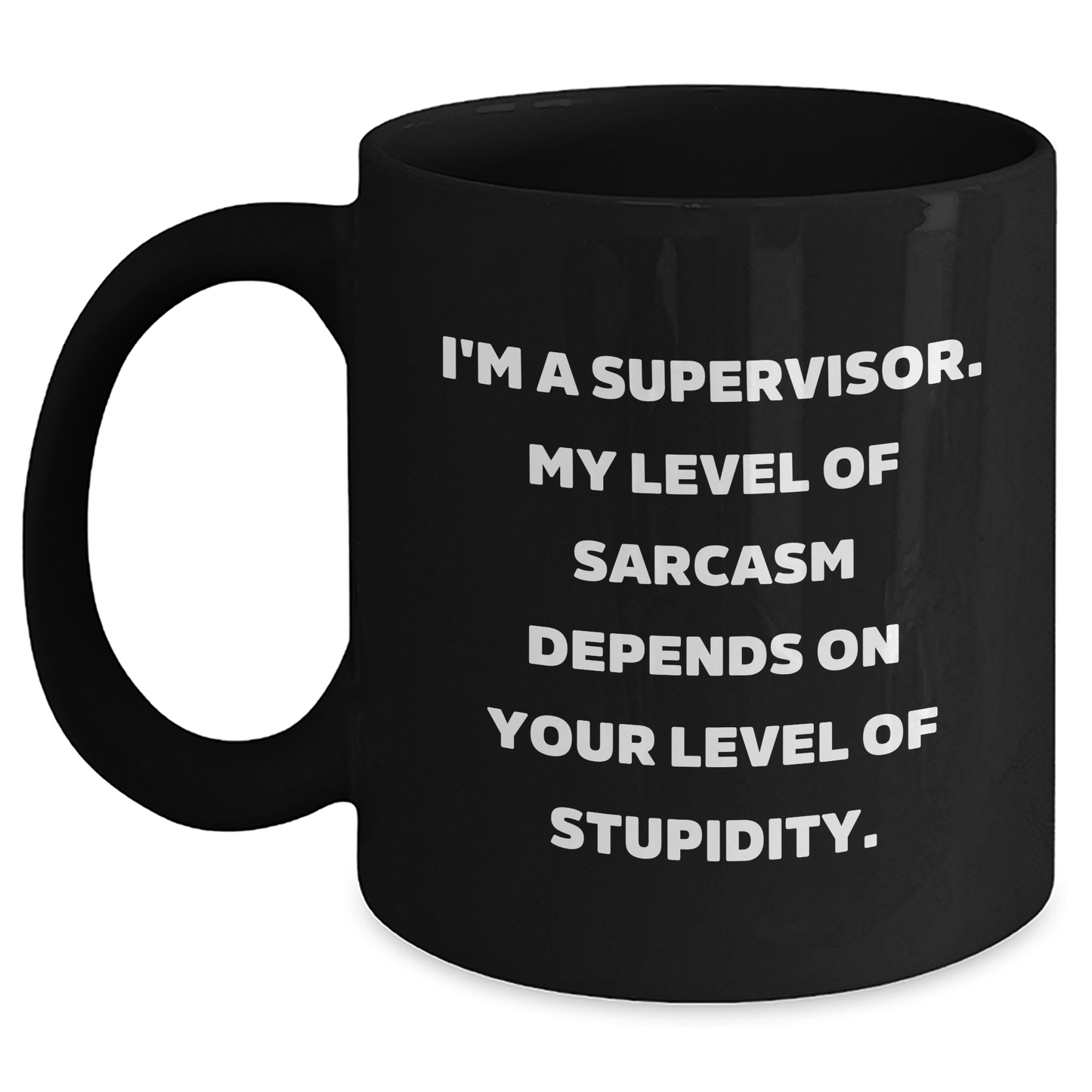 Funny Supervisor Gifts from Friends for Graduation Celebration Black Coffee Mug I'm A Supervisor My Level Of Sarcasm Depends On Your Level Of Stupidity - Main