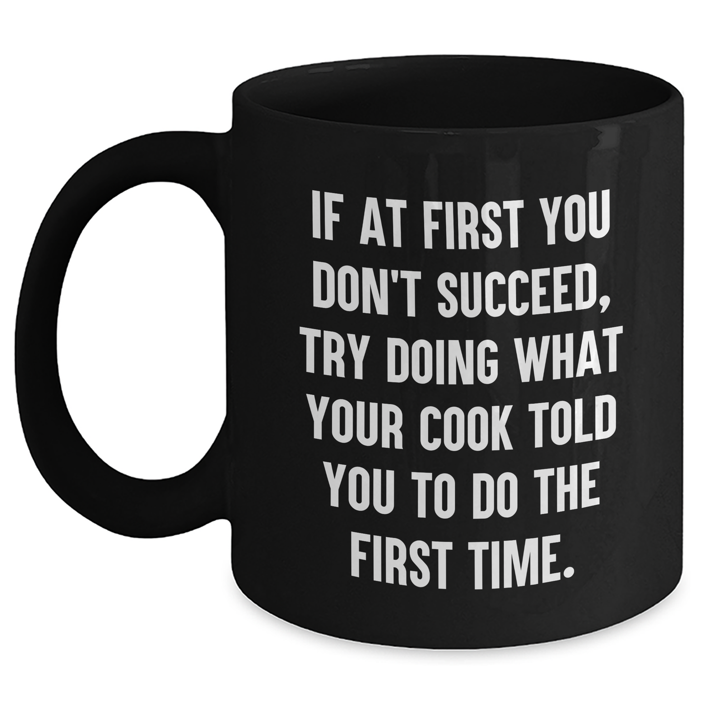 Funny Graduation Gifts from Men to Cooks - Black Coffee Mug with Quote 'If At First You Don't Succeed, Try Doing What Your Cook Told You To Do The First Time.' - Main