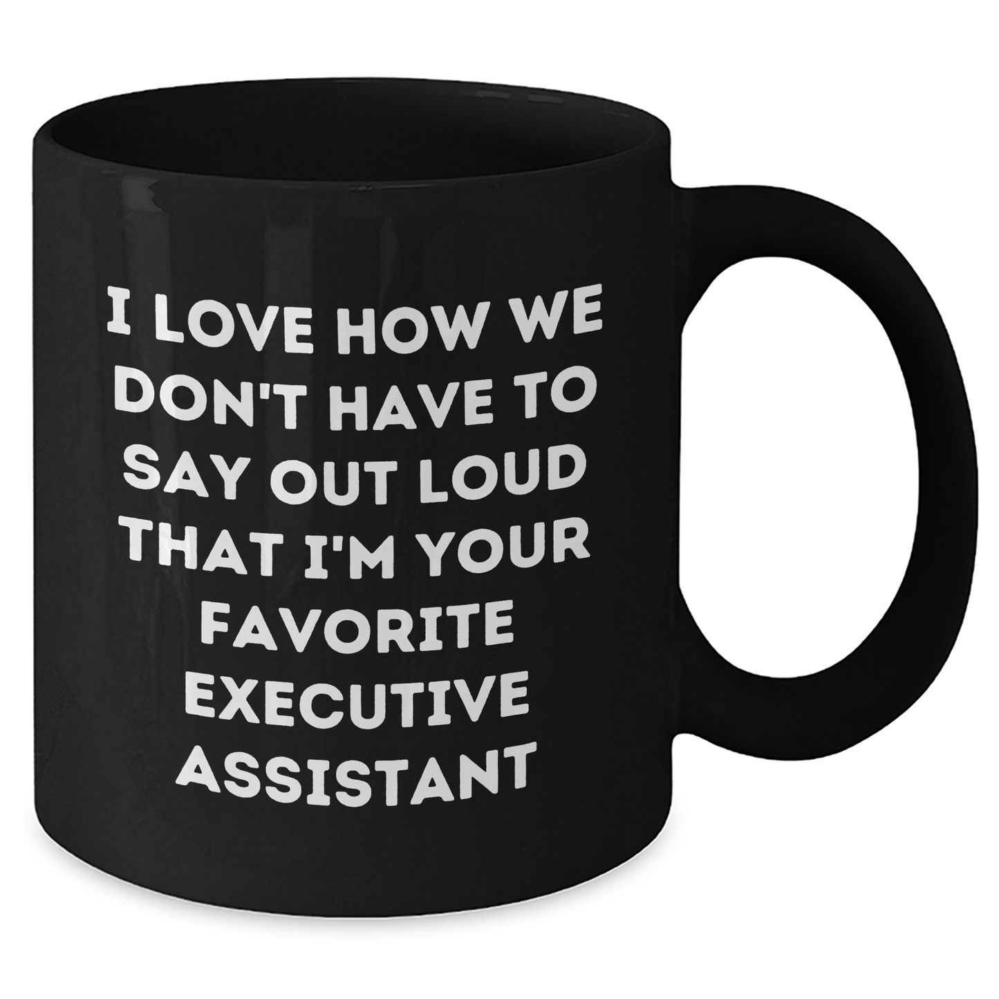 Executive Assistant Funny Gifts for Men Black Coffee Mug, Gifts from Friends, Perfect Graduation Unique Gifts for Executive Assistant, I Love How We Don't Have To Say Out Loud That I'm Your Favorite - Additional