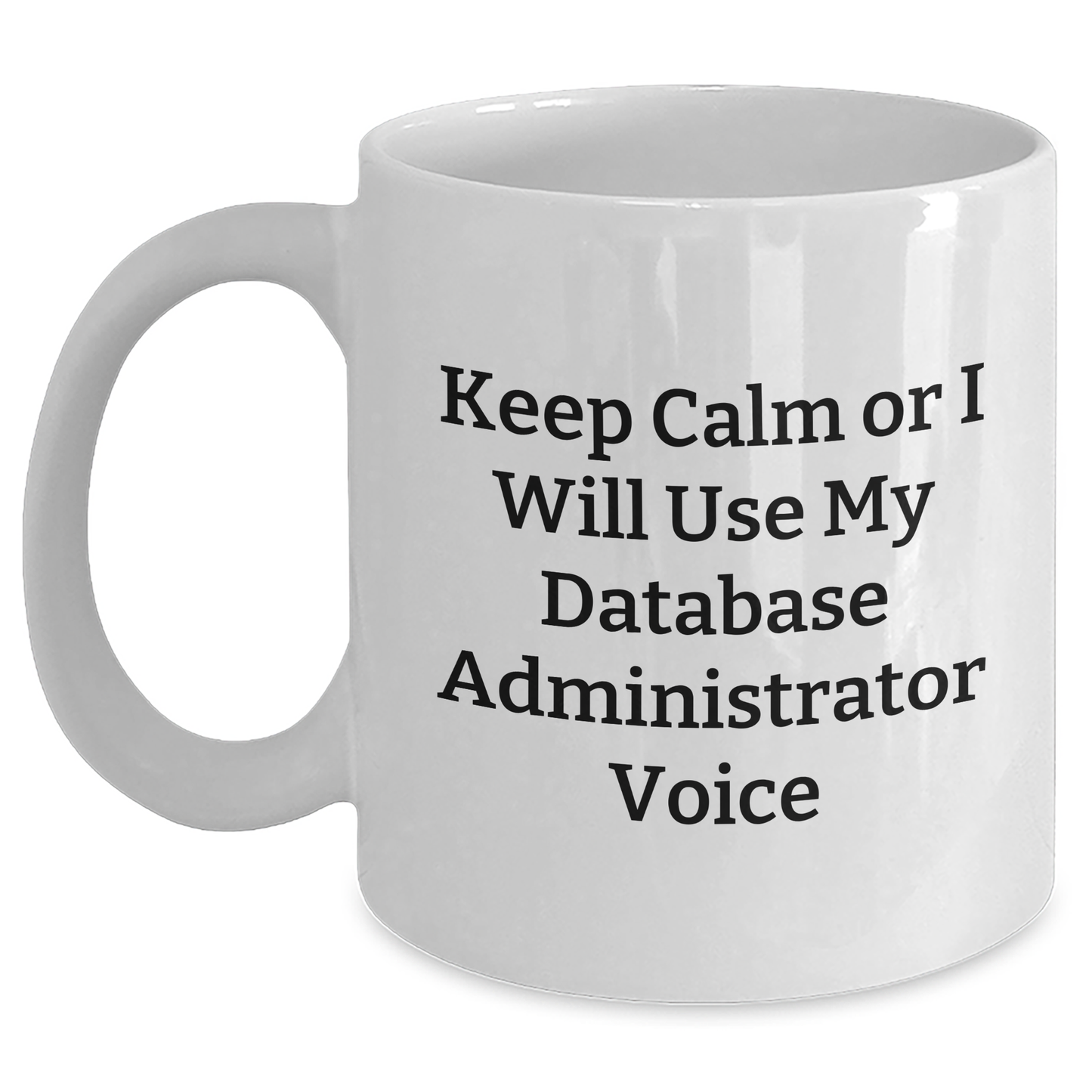 Database Administrator Humor Funny Quote Gifts from Friends for Database Administrator White Coffee Mug, Perfect Graduation Unique Gifts for Database Administrator, Keep Calm or I Will Use My Voice - Main