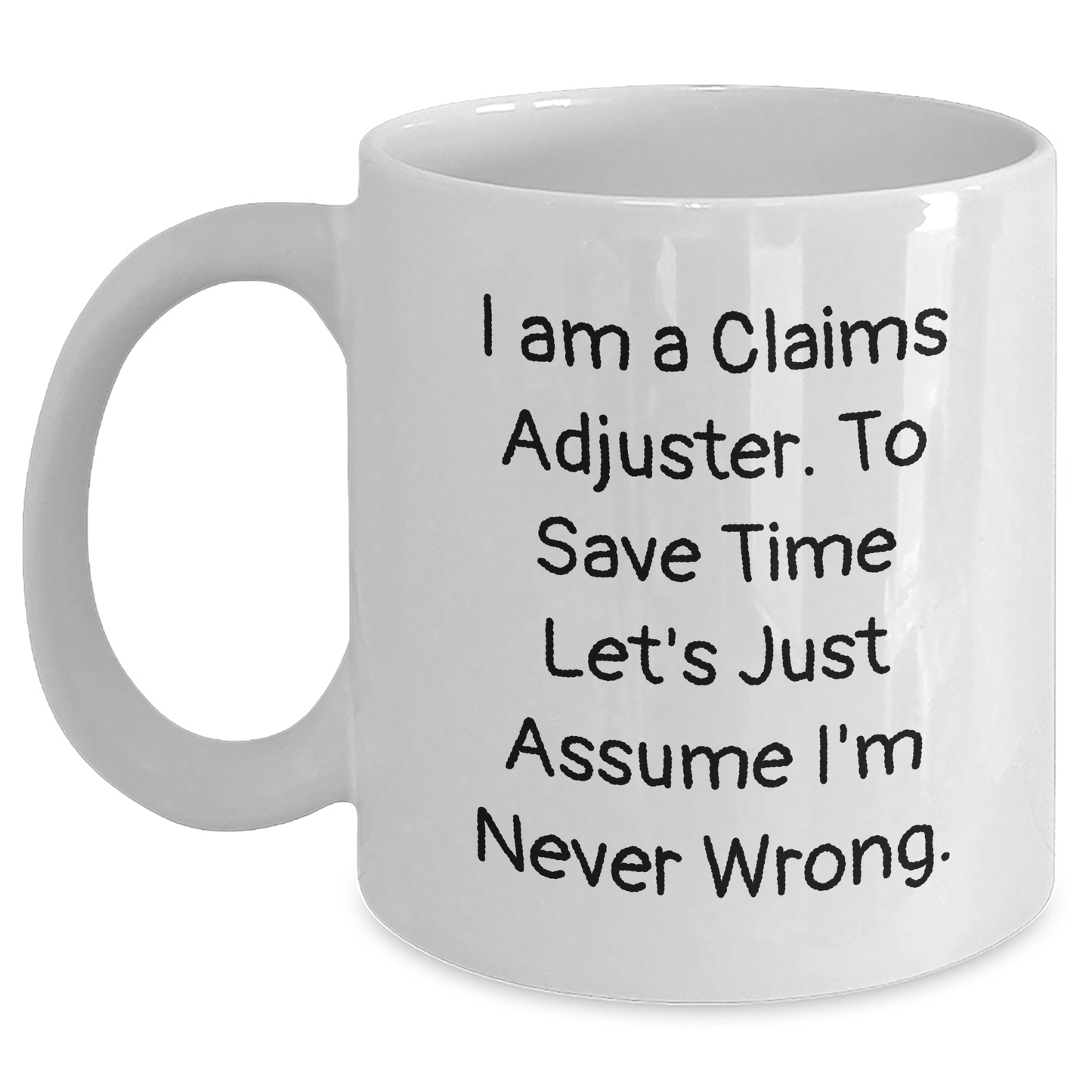 Funny Claims Adjuster Gifts White Coffee Mug for Men or Women, 'I Am A Claims Adjuster. To Save Time Let's Just Assume I'm Never Wrong.' Graduation Unique Gifts from Family or Friends - Main