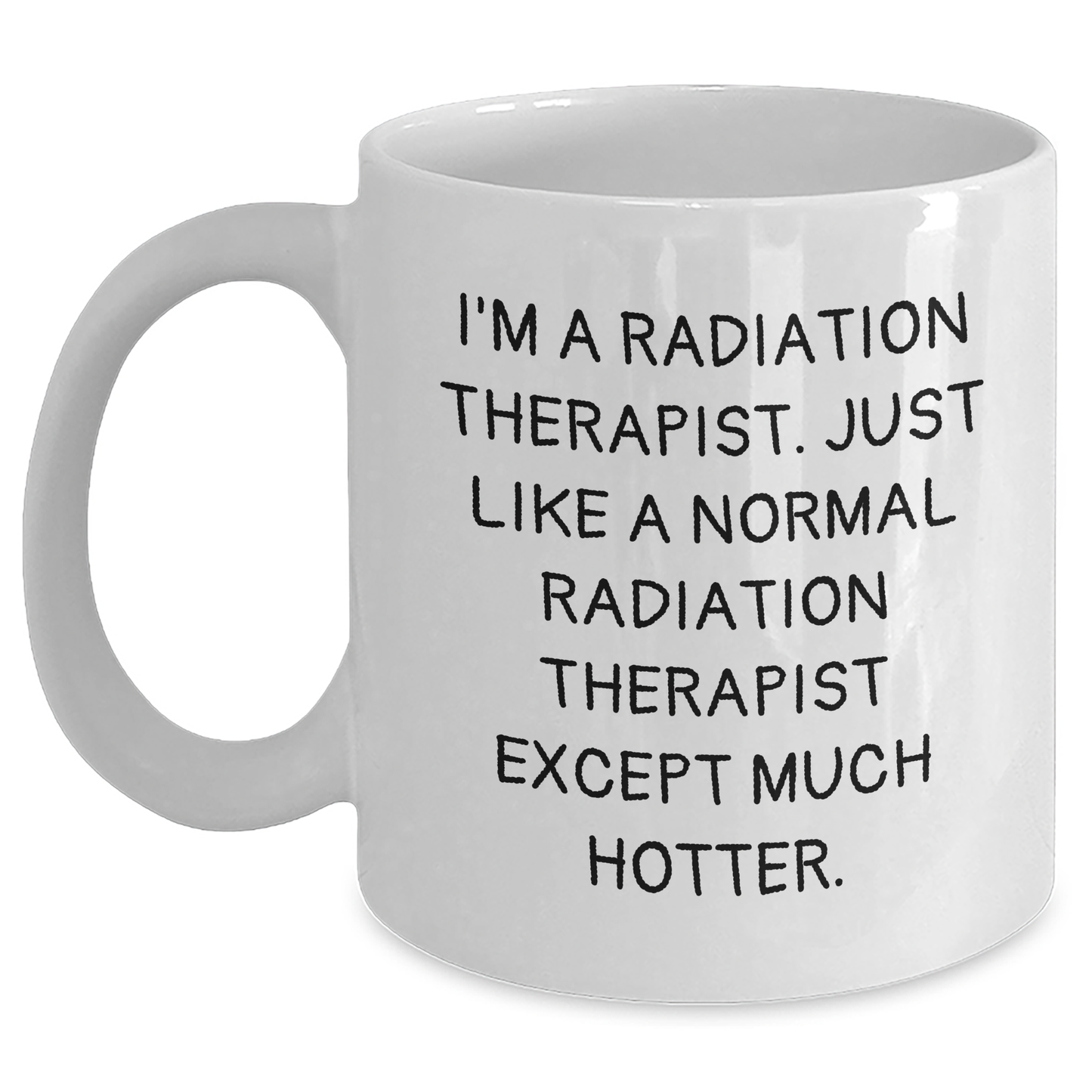 Funny Radiation Therapist Gifts for Men Women Coworkers Family - 'I'm A Radiation Therapist. Just Like A Normal Radiation Therapist Except Much Hotter.' White Coffee Mug for Graduation - Main