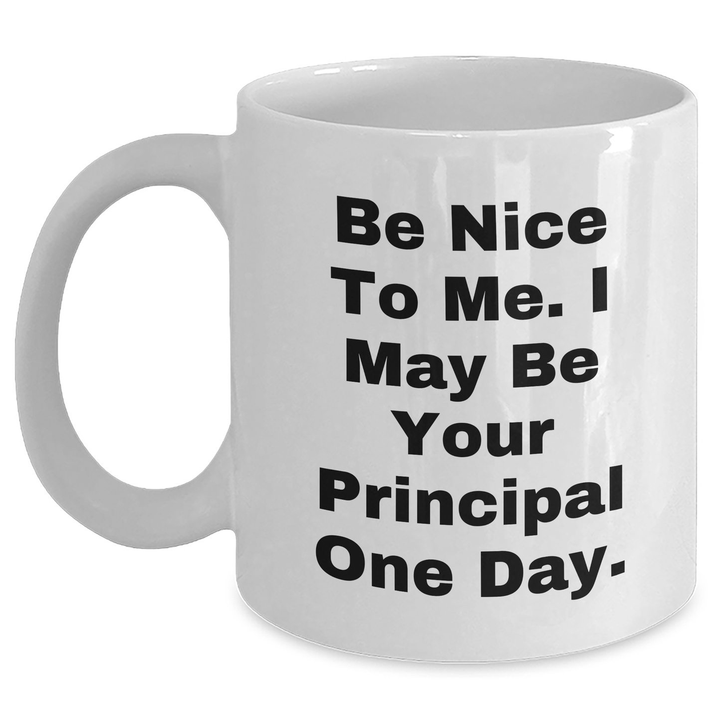 Funny Principal Gifts from Men to Men - White Coffee Mug, Be Nice To Me. I May Be Your Principal One Day. - Unique Graduation Celebration - Main