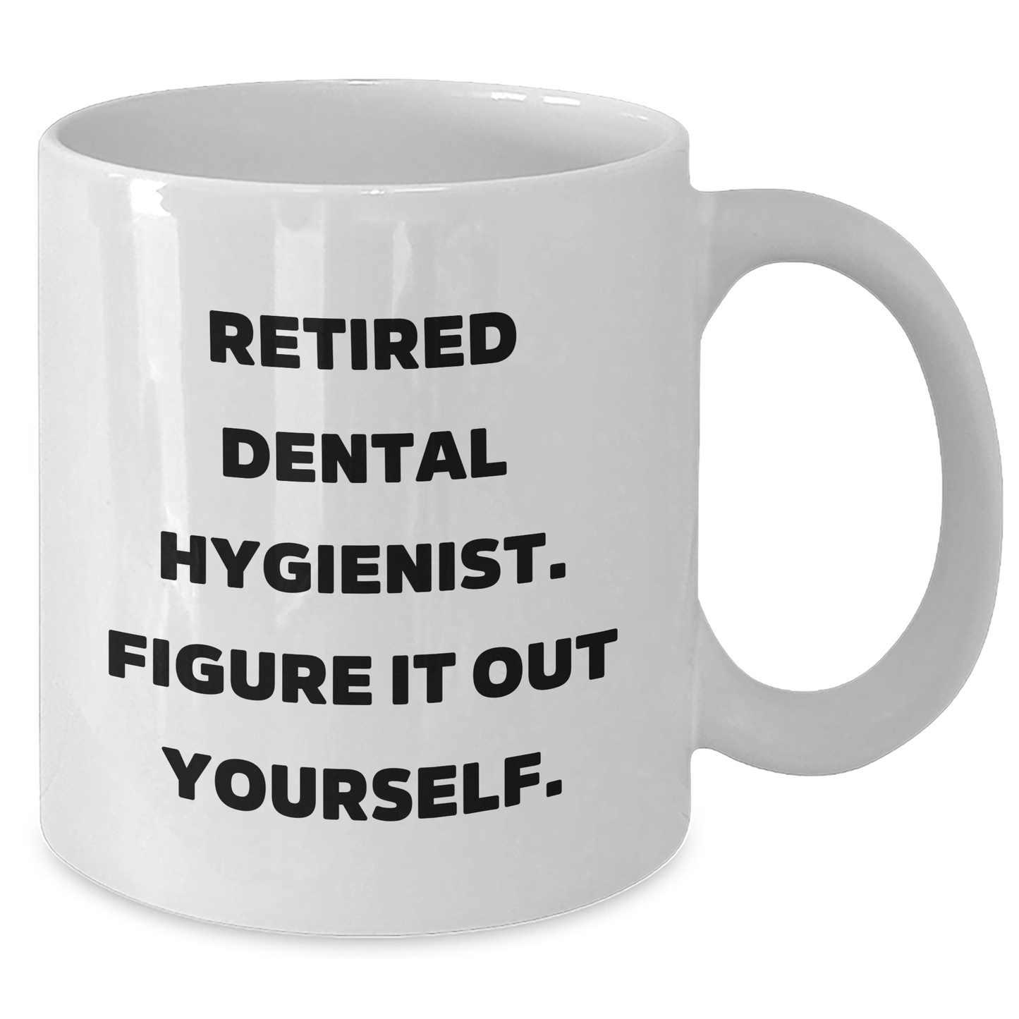 Funny Gifts from Friends and Family for Dental Hygienist - Retired Dental Hygienist. Figure It Out Yourself. on White Ceramic Coffee Mug, Graduation Unique Gifts for Her, Him, or Coworker - Additional