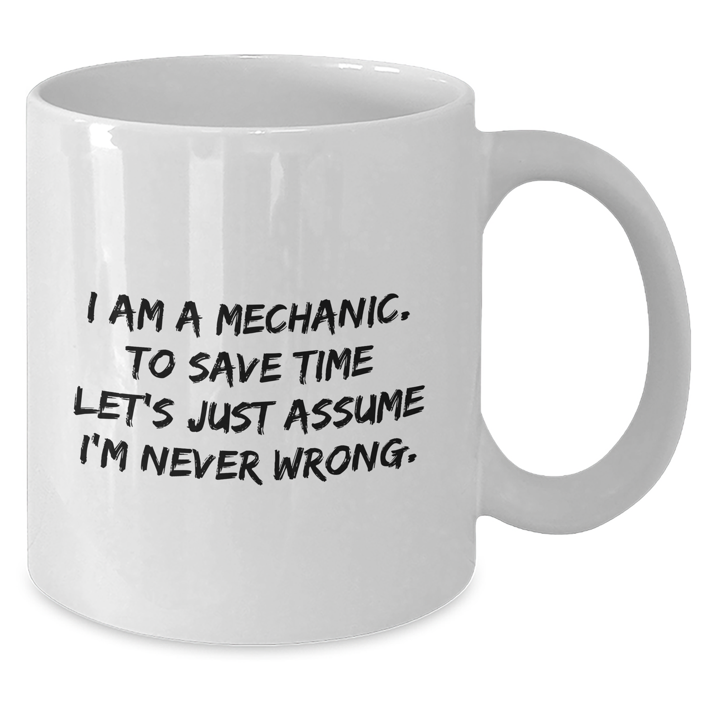Funny Mechanic Gifts for Graduation, White Coffee Mug 'I Am A Mechanic. To Save Time Let's Just Assume I'm Never Wrong.' from Men to Friends - Additional