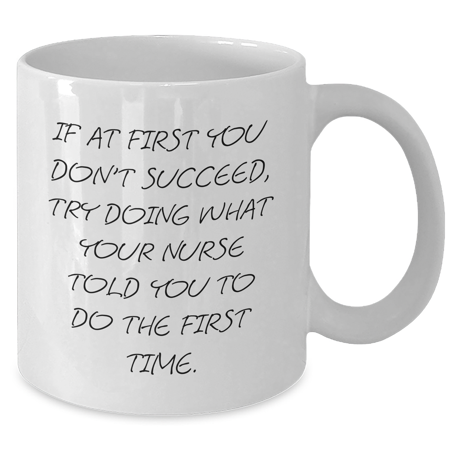 Funny Nurse Gifts: If At First You Don't Succeed, Try Doing What Your Nurse Told You To Do The First Time. - White Coffee Mug for Nurses, Graduation Unique Gifts from Friends - Additional
