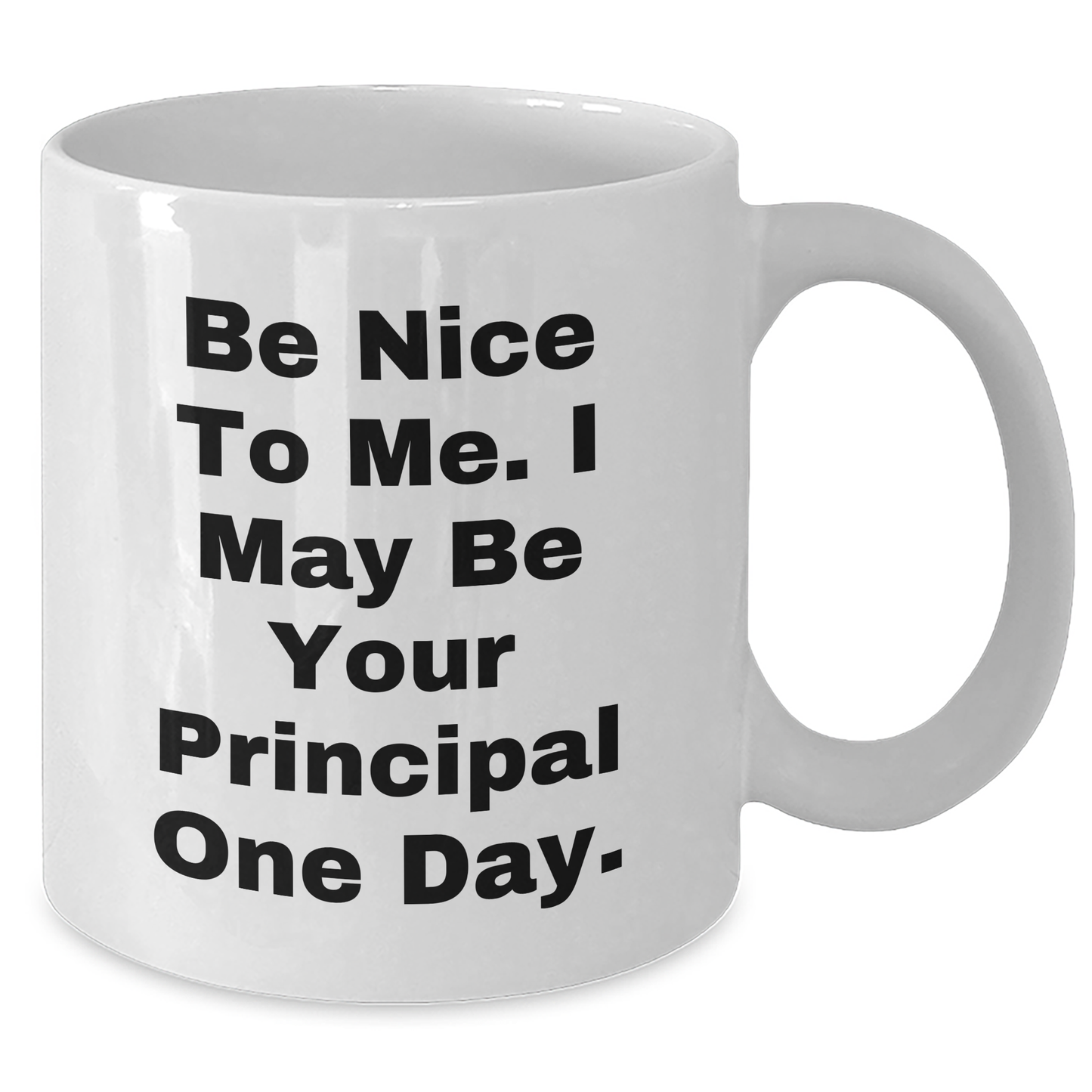 Funny Principal Gifts from Men to Men - White Coffee Mug, Be Nice To Me. I May Be Your Principal One Day. - Unique Graduation Celebration - Additional