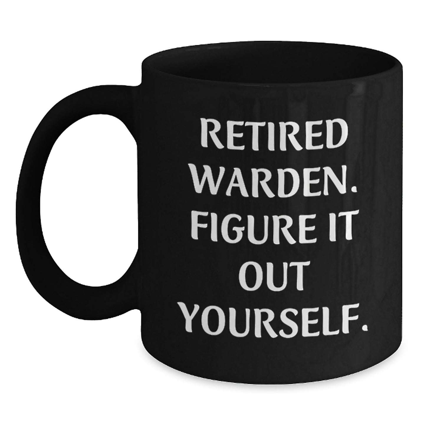 Warden Funny Gifts from Men Friends - Black Coffee Mug with 'Retired Warden. Figure It Out Yourself.' Quote for Birthday Unique Gifts for Friends - Main
