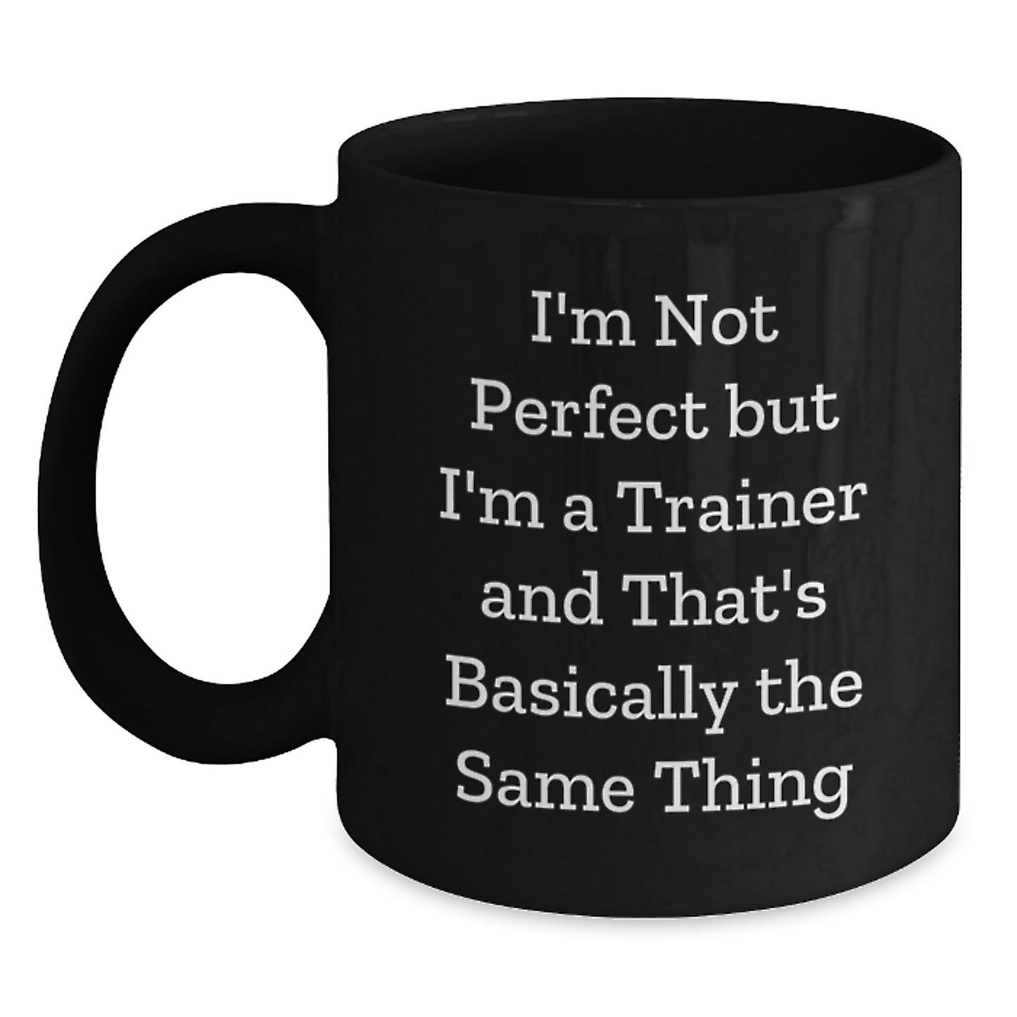 Funny Trainer Gifts for Men from Friends on Graduation, 'I'm Not Perfect But I'm A Trainer And That's Basically The Same Thing' Black Coffee Mug - Main