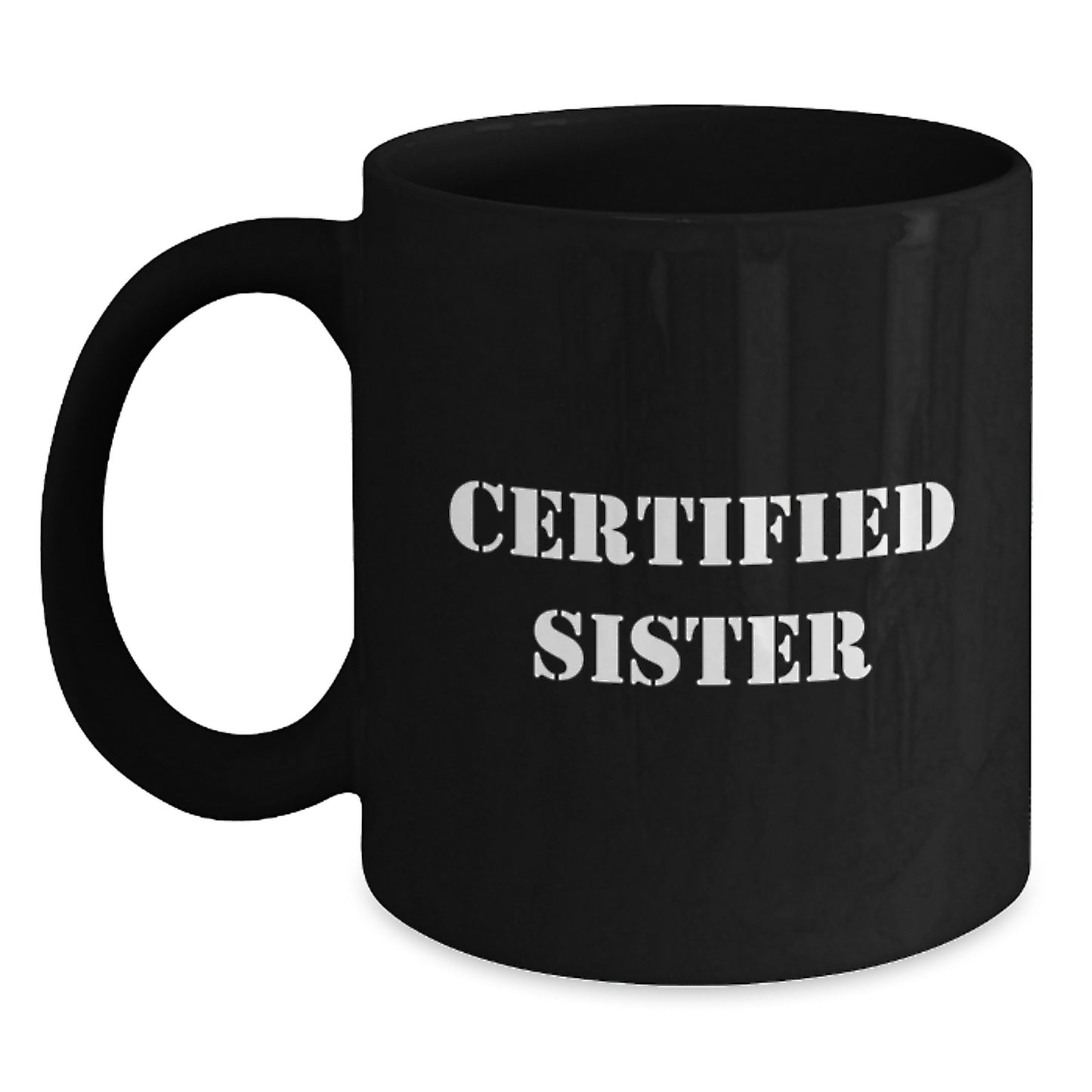 Funny Sister Gifts from Men to Sister for Graduation - 'Certified Sister' Quote on Black Coffee Mug, 11oz or 15oz, Microwave and Dishwasher Safe - Main