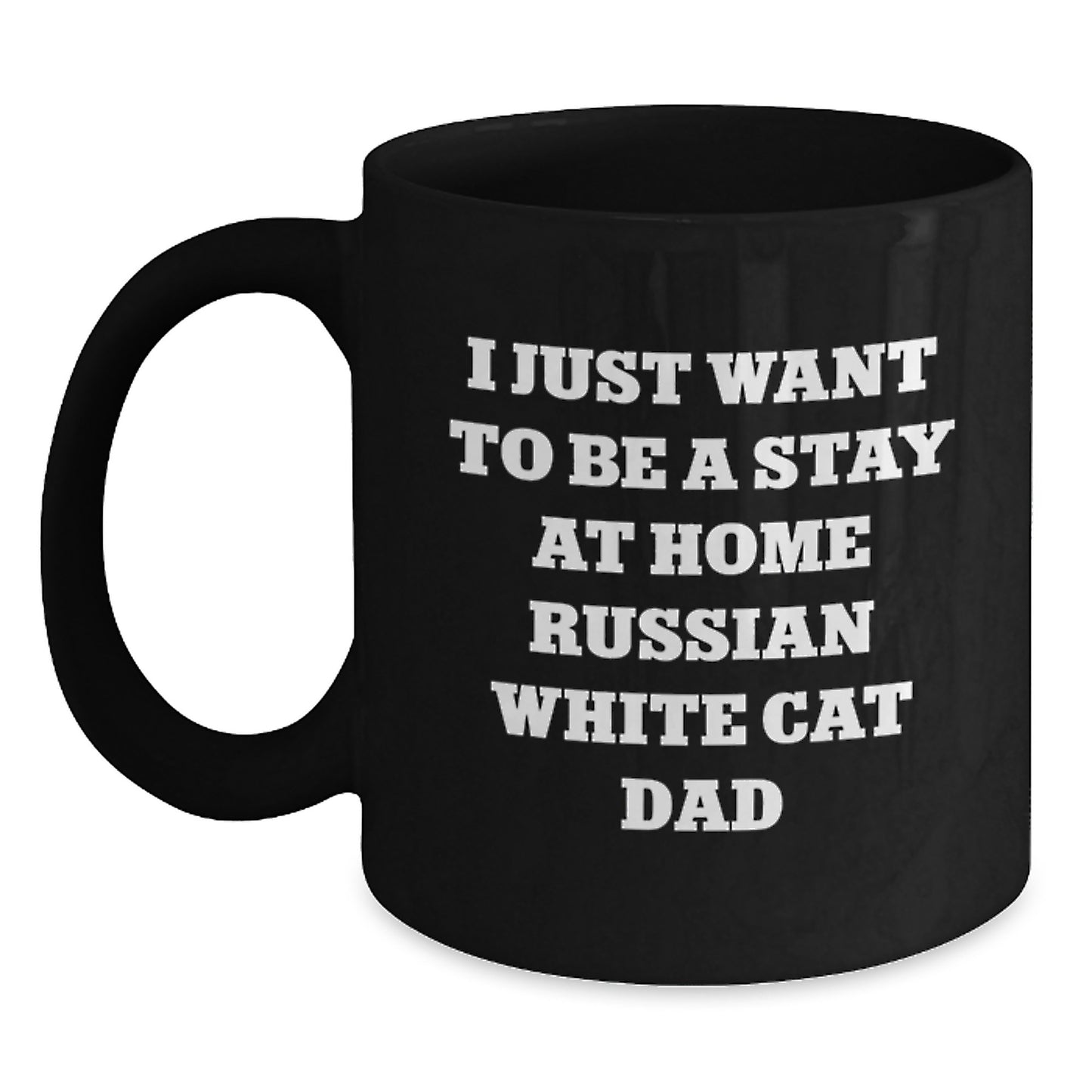 Russian White Cat Lover's Funny Gift Idea, 'I Just Want To Be A Stay At Home Russian White Cat Dad' Quote on Black Coffee Mug for Men, Women, Friends, Coworkers, Family, Graduation Unique Gifts - Main