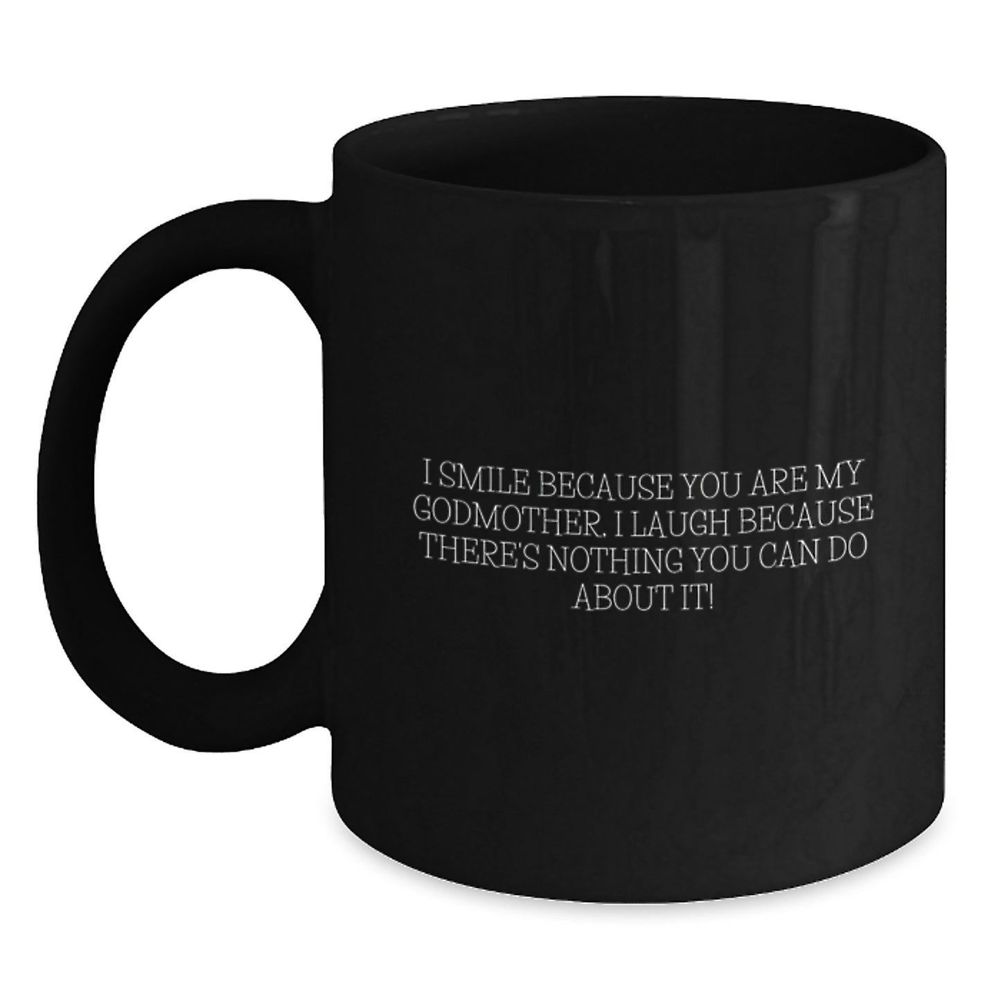 Godmother Gifts from Men - Funny Black Coffee Mug, 'I Smile Because You Are My Godmother, I Laugh Because There's Nothing You Can Do About It!' Birthday Unique Gifts - Main