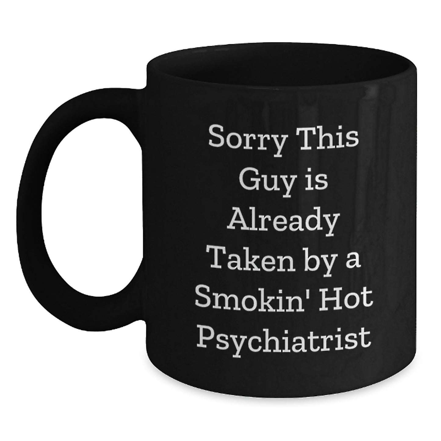 Funny Psychiatrist Gifts for Birthday from Friends - 'Sorry This Guy Is Already Taken By A Smokin' Hot Psychiatrist' Black Coffee Mug - Main