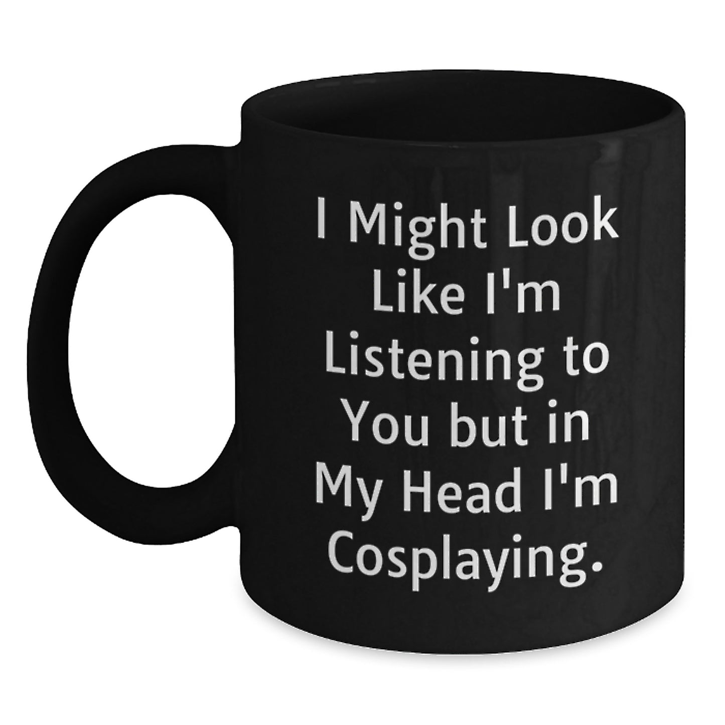 Funny Cosplaying Gifts from Friends Birthday Unique Cosplaying Black Coffee Mugs I Might Look Like I'm Listening To You But In My Head I'm Cosplaying, Gifts for Cosplaying Men, Gifts from Family - Main