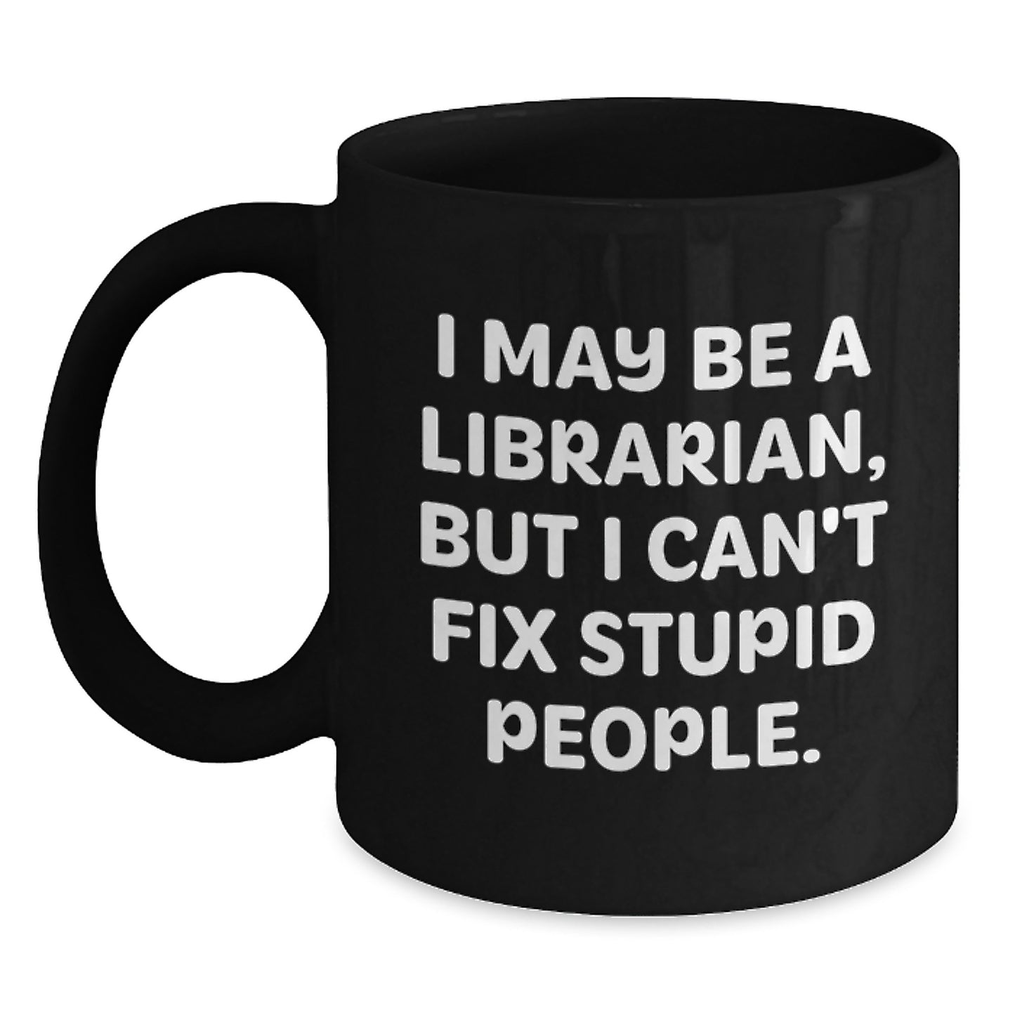 Funny Librarian Gifts, I May Be A Librarian, But I Can't Fix Stupid People., Graduation Unique Gifts from Friends to Librarian, Black Coffee Mug - Main