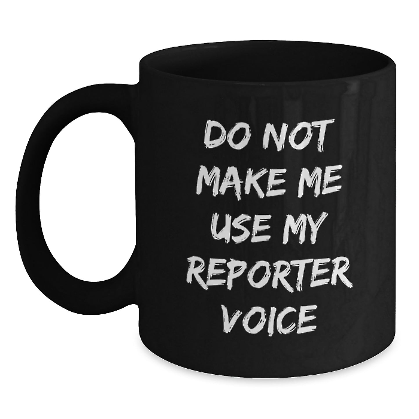 Funny Reporter Gift from Friends to Reporter Graduation Unique Gifts, Black Coffee Mug with Do Not Make Me Use My Reporter Voice Quote, 11oz or 15oz, Microwave and Dishwasher Safe - Main