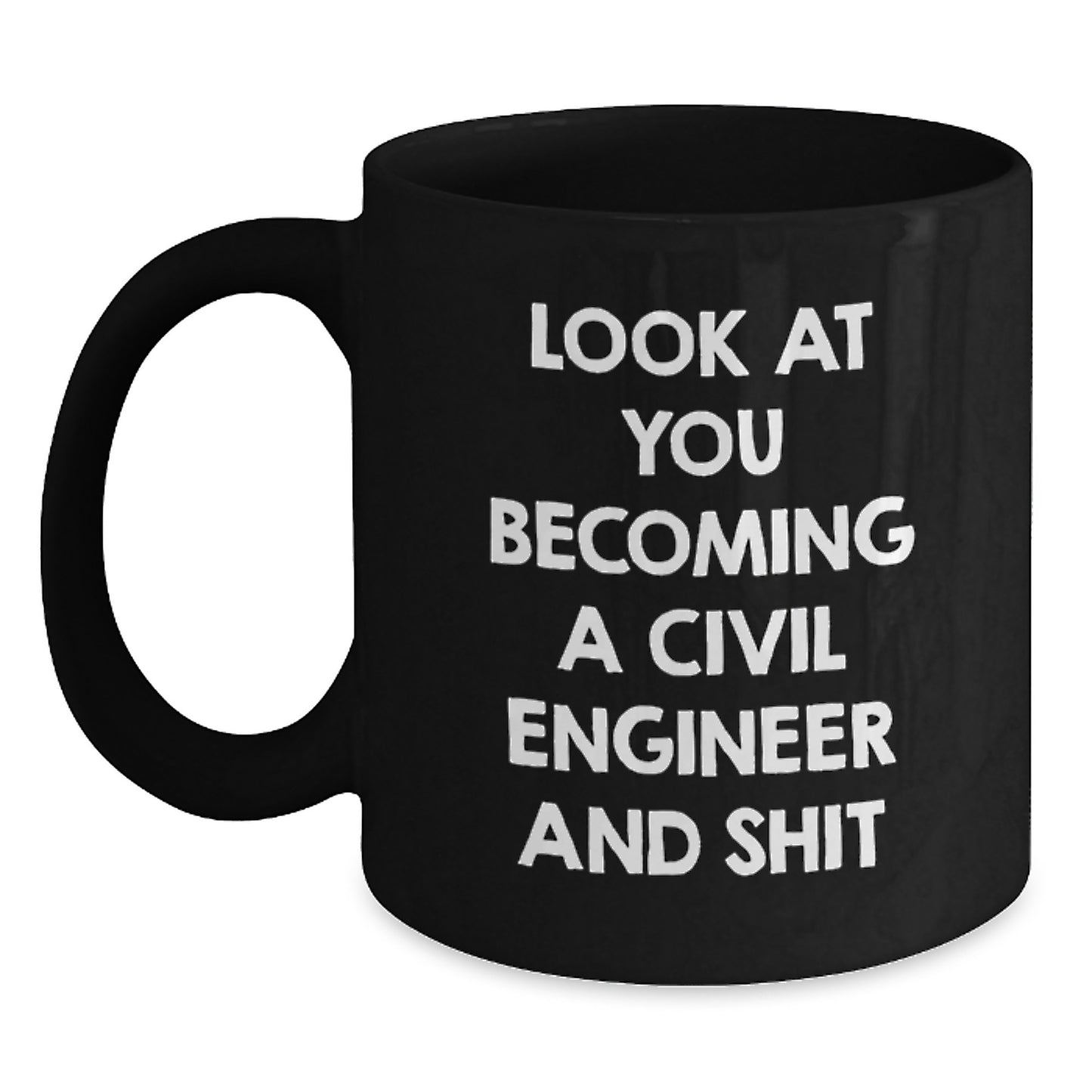Civil Engineer Graduation Gift Funny Quote Black Coffee Mug, Gifts from Friends for Civil Engineer, Look At You Becoming A Civil Engineer And Shit - Main