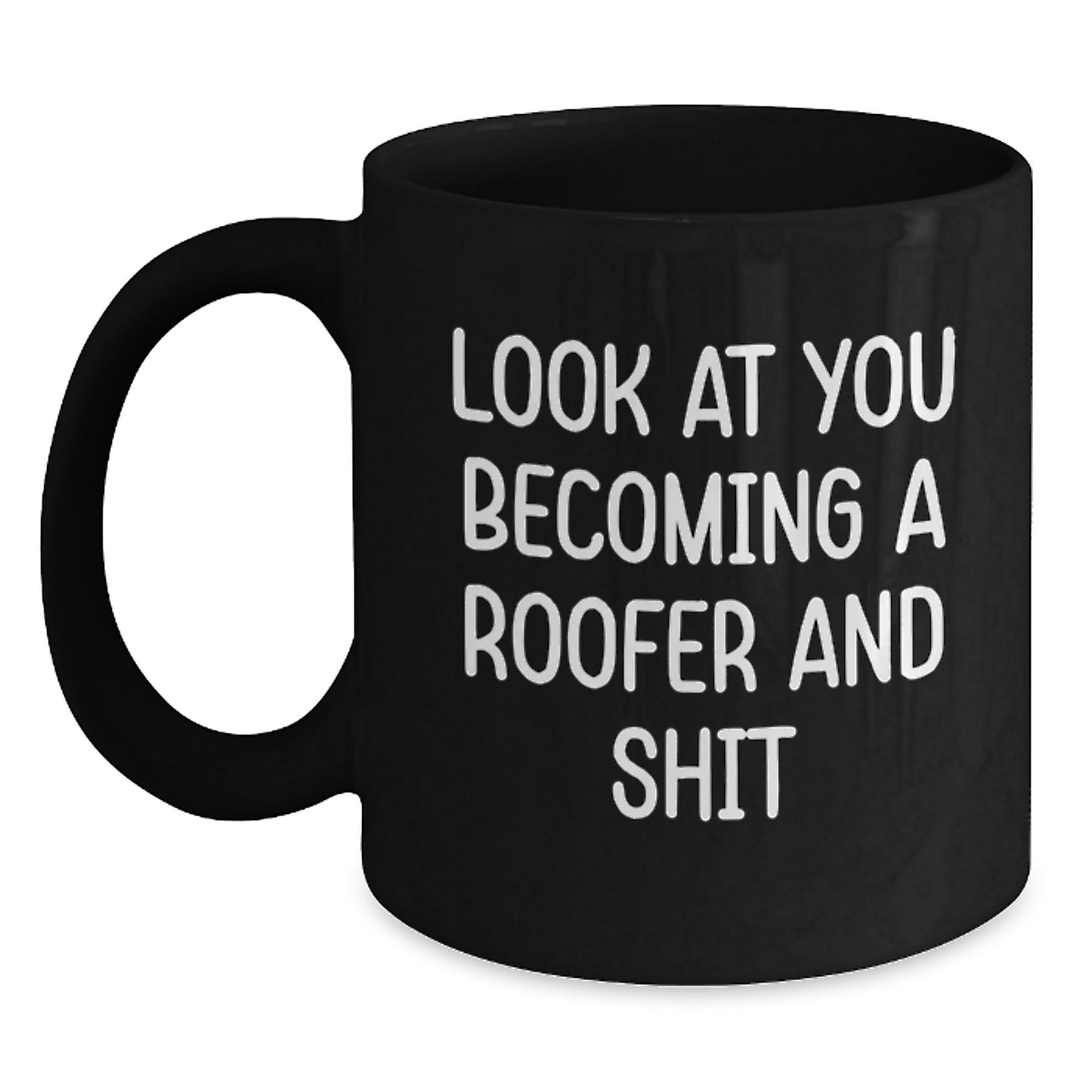 Funny Roofer Black Coffee Mug, Gifts from Friends for Men, Look At You Becoming A Roofer And Shit, Unique Graduation Gifts, 11oz or 15oz Capacity - Main