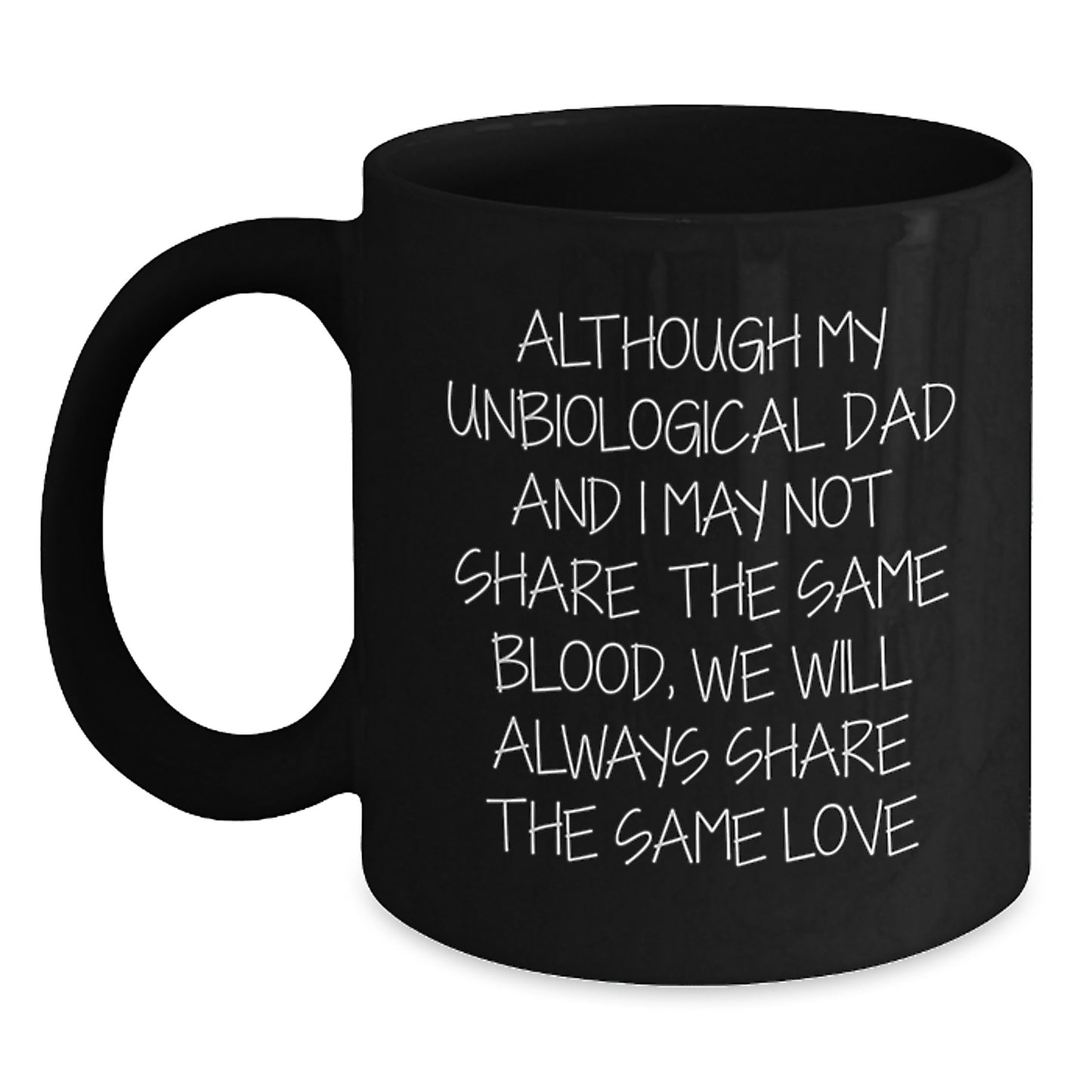 Funny Unbiological Dad Quotes Black Coffee Mug, Gifts from Men for Unbiological Dad's Graduation, Although My Unbiological Dad And I May Not Share The Same Blood, We Will Always Share The Same Love - Main