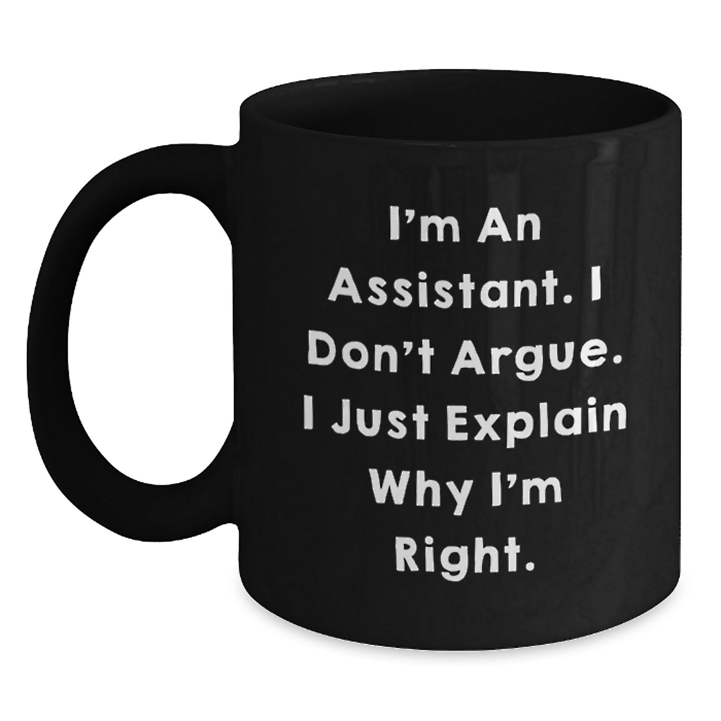 Funny Assistant Gifts for Men from Coworkers, Unique Graduation Mugs with I'm An Assistant. I Don't Argue. I Just Explain Why I'm Right., Black Coffee Mug 11oz or 15oz, Microwave and Dishwasher Safe - Main