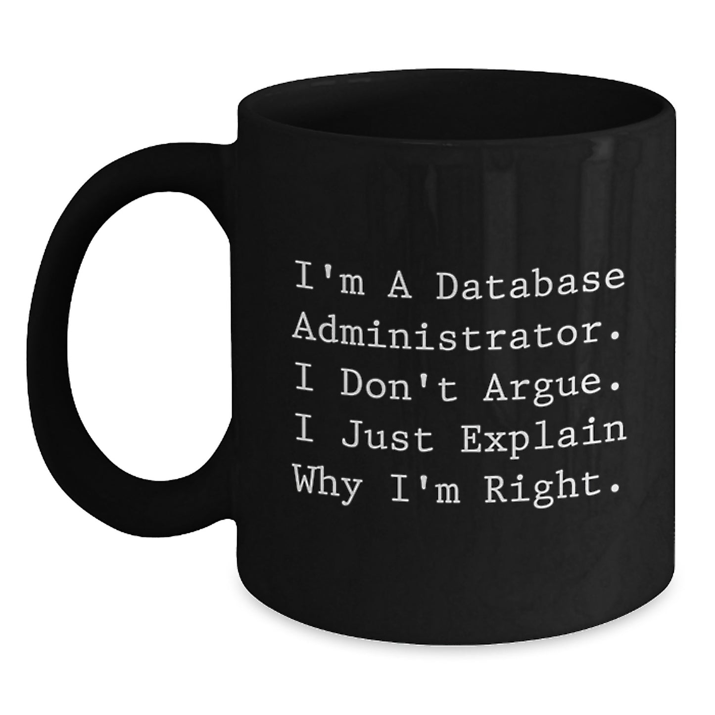 Funny Database Administrator Mugs Gifts from Friends for Men, I'm A Database Administrator. I Don't Argue. I Just Explain Why I'm Right., Black Coffee Mug for Graduation - Main