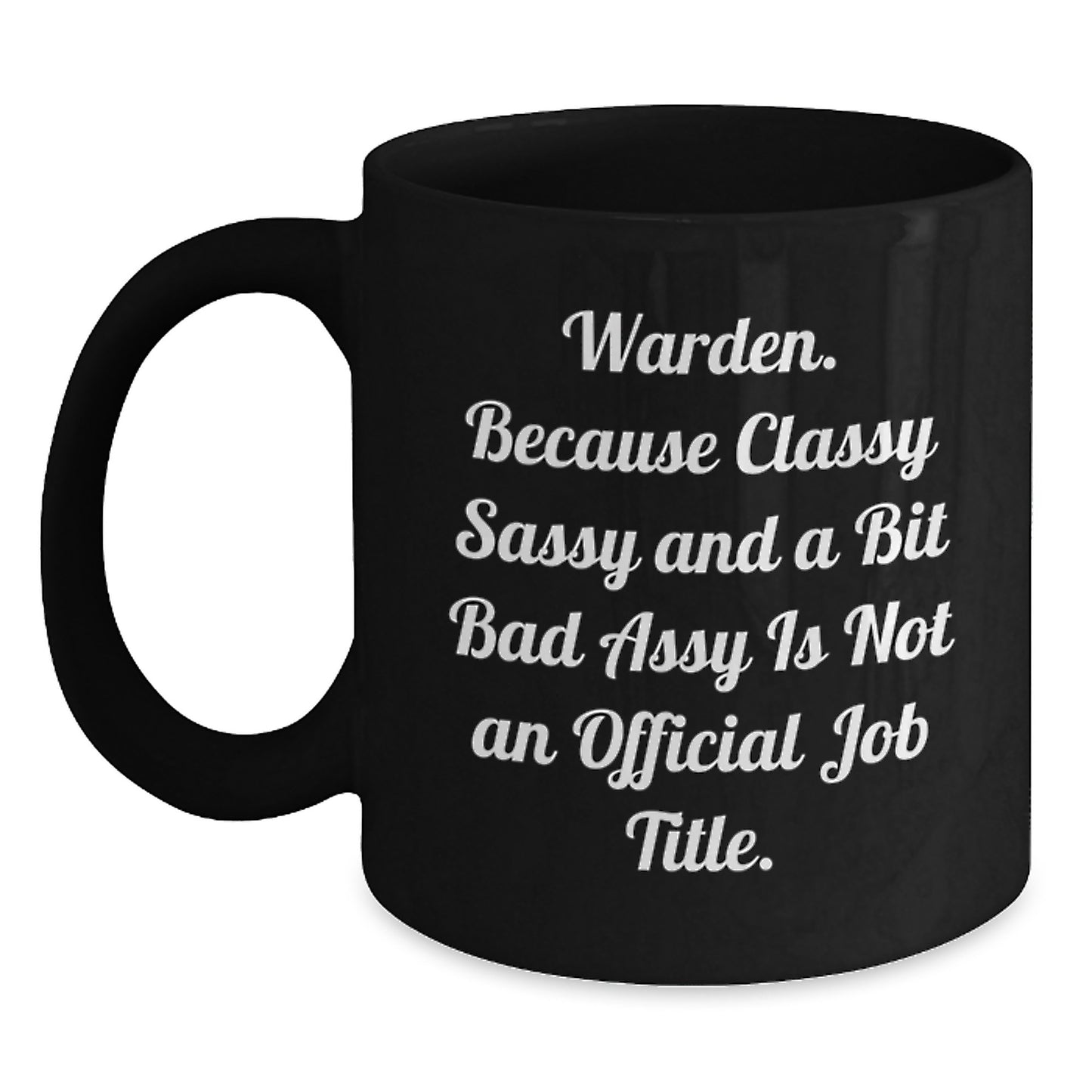 Warden Humor Funny Graduation Gifts from Friends and Family, Black Coffee Mug, Because Classy Sassy And A Bit Fearlessy Is Not An Official Job Title. - Main