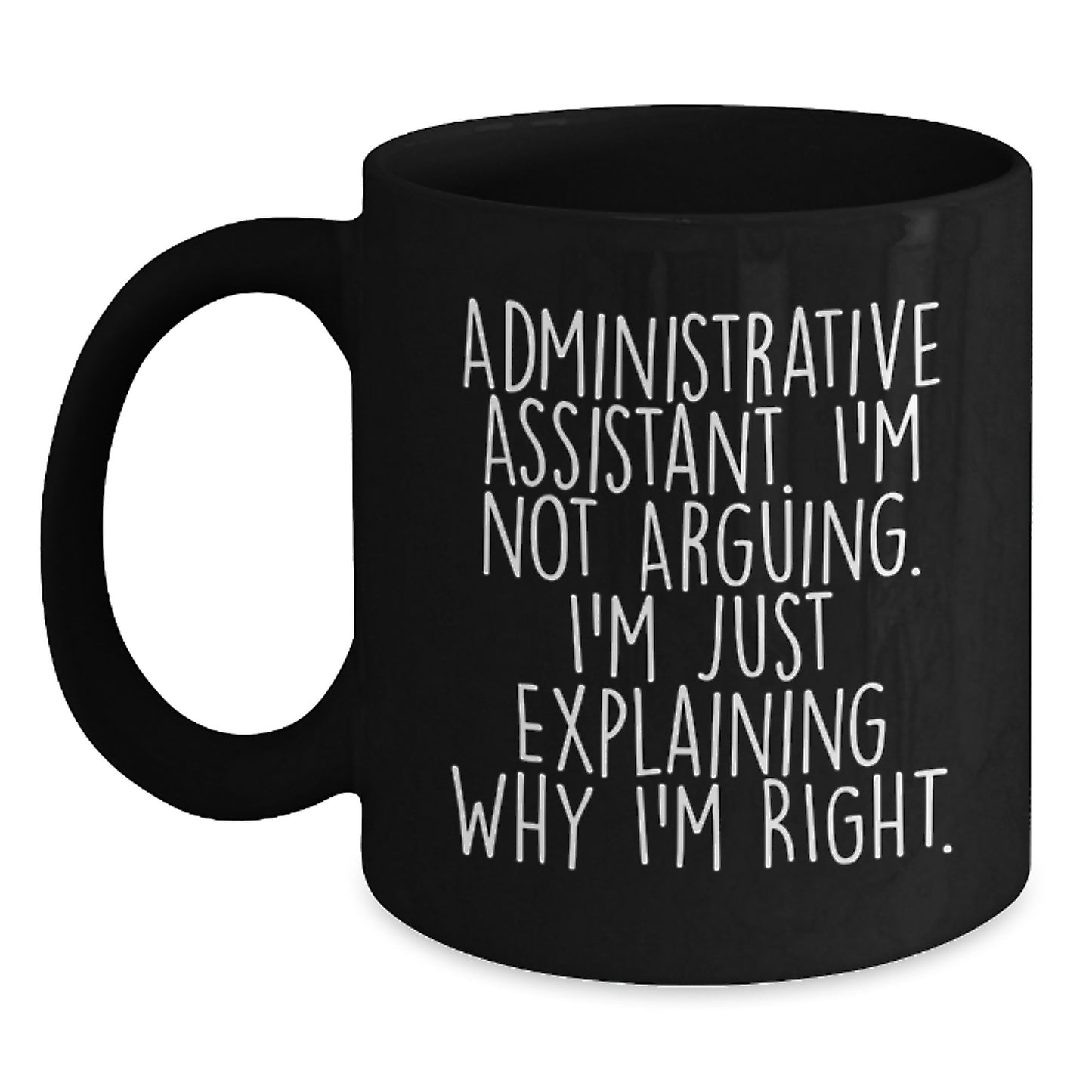 Funny Administrative Assistant Gifts from Friends for Graduation, Black Coffee Mug with 'I'm Not Arguing. I'm Just Explaining Why I'm Right.' Quote, Unique Gifts for Her or Him - Main