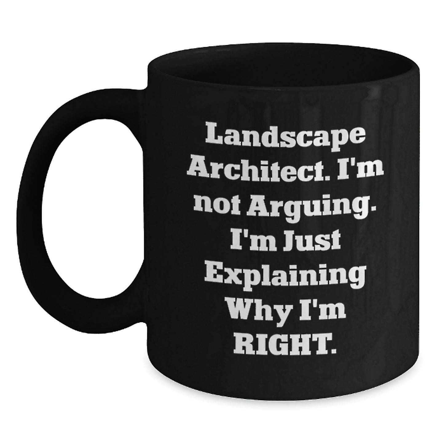 Funny Landscape Architect Gifts from Friends and Family for Graduation - 'I'm Not Arguing. I'm Just Explaining Why I'm Right.' Black Coffee Mug - Main