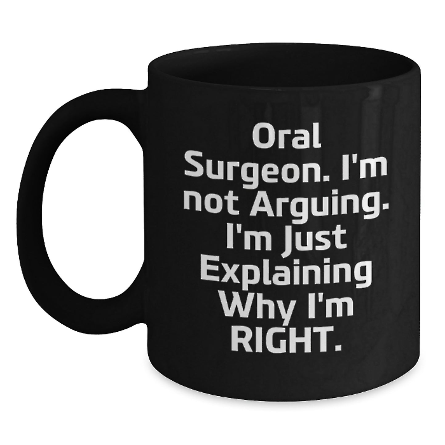 Funny Oral Surgeon Gifts from Friends for Birthday, 'I'm Not Arguing. I'm Just Explaining Why I'm Right.' Black Coffee Mug - Main