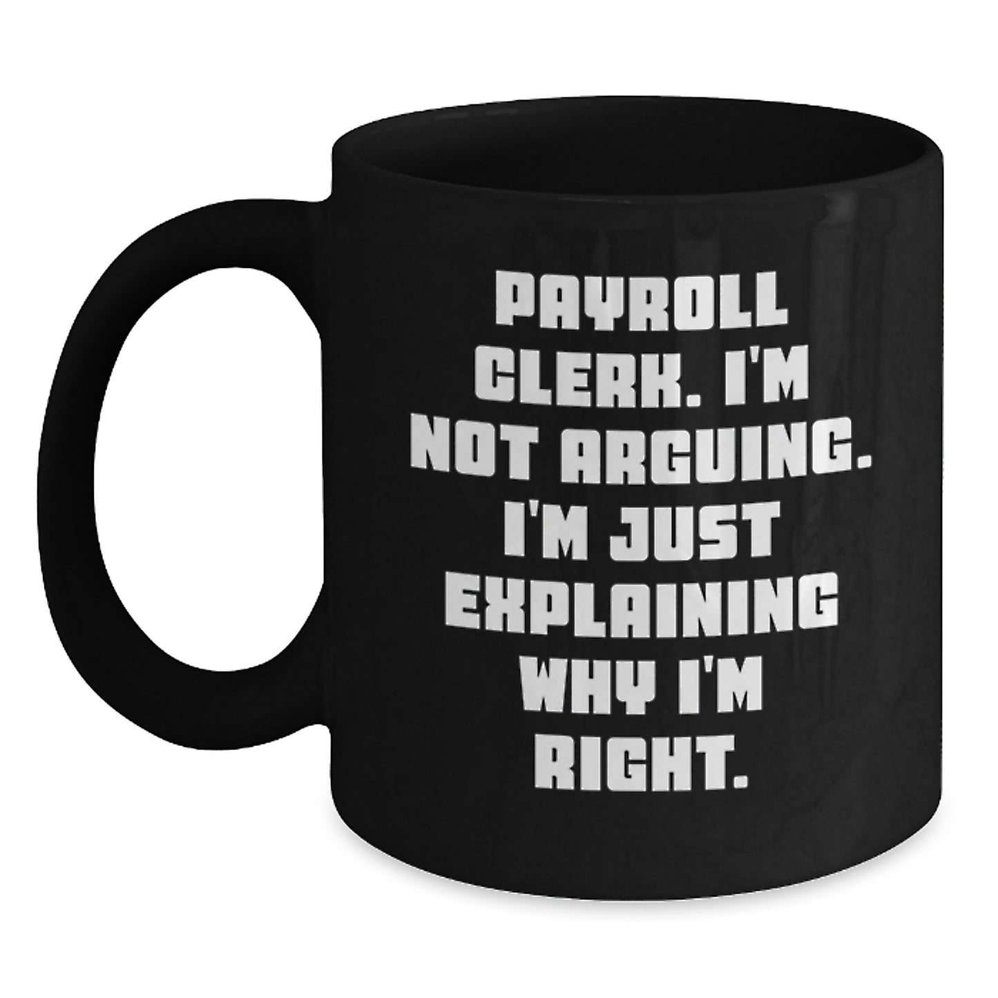 Funny Payroll Clerk Gifts, Graduation Mugs for Coworkers from Friends - 'I'm Not Arguing. I'm Just Explaining Why I'm Right.' Black Coffee Mug - Main