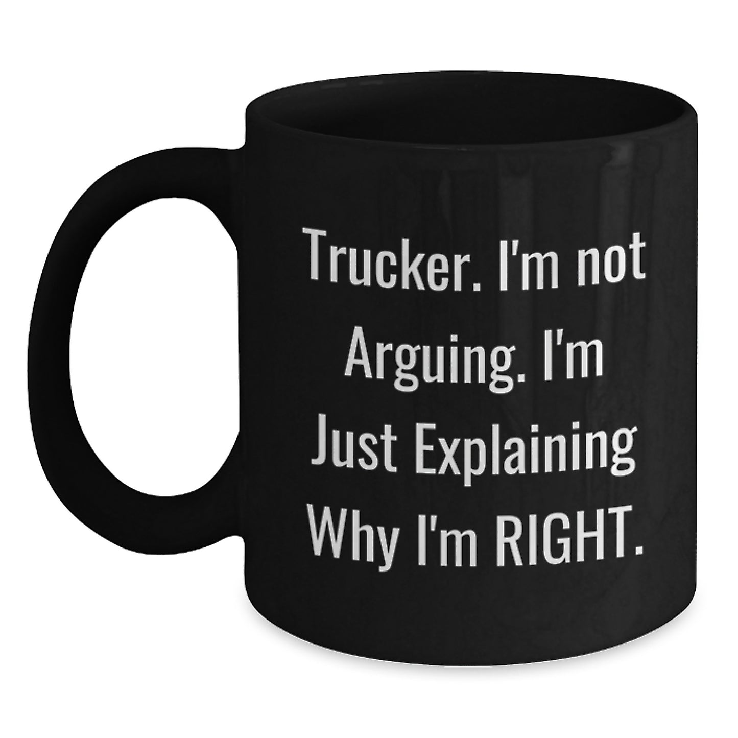 Funny Trucker Mugs Gifts from Friends to Trucker I'm Not Arguing Explaining Right Graduation Unique - Main