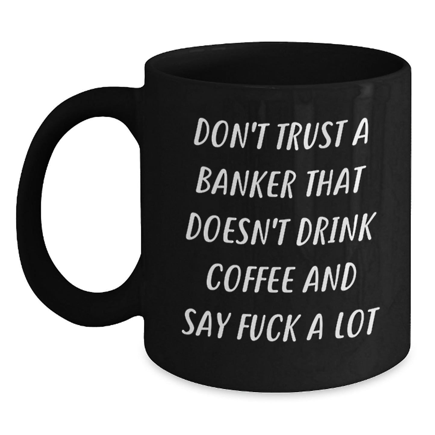 Funny Banker Gifts from Men to Banker Friends, Black Coffee Mug for Graduation, 'Don't Trust A Banker That Doesn't Drink Coffee And Say F--k A Lot' - Main