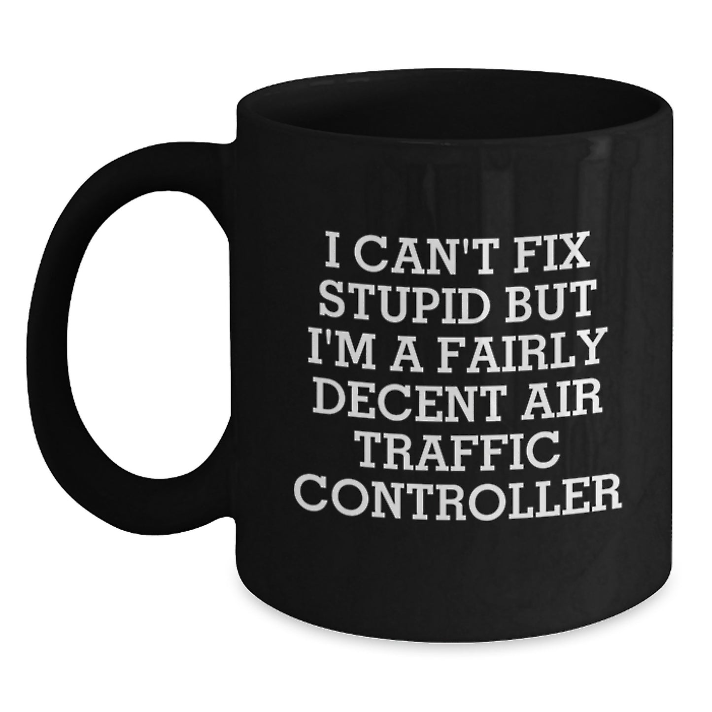 Air Traffic Controller Humor Gifts for Men, Funny Coffee Mugs from Friends, Black Ceramic Mug with 'I Can't Fix Stupid But I'm A Fairly Decent Air Traffic Controller' Quote, Graduation Unique Gifts - Main