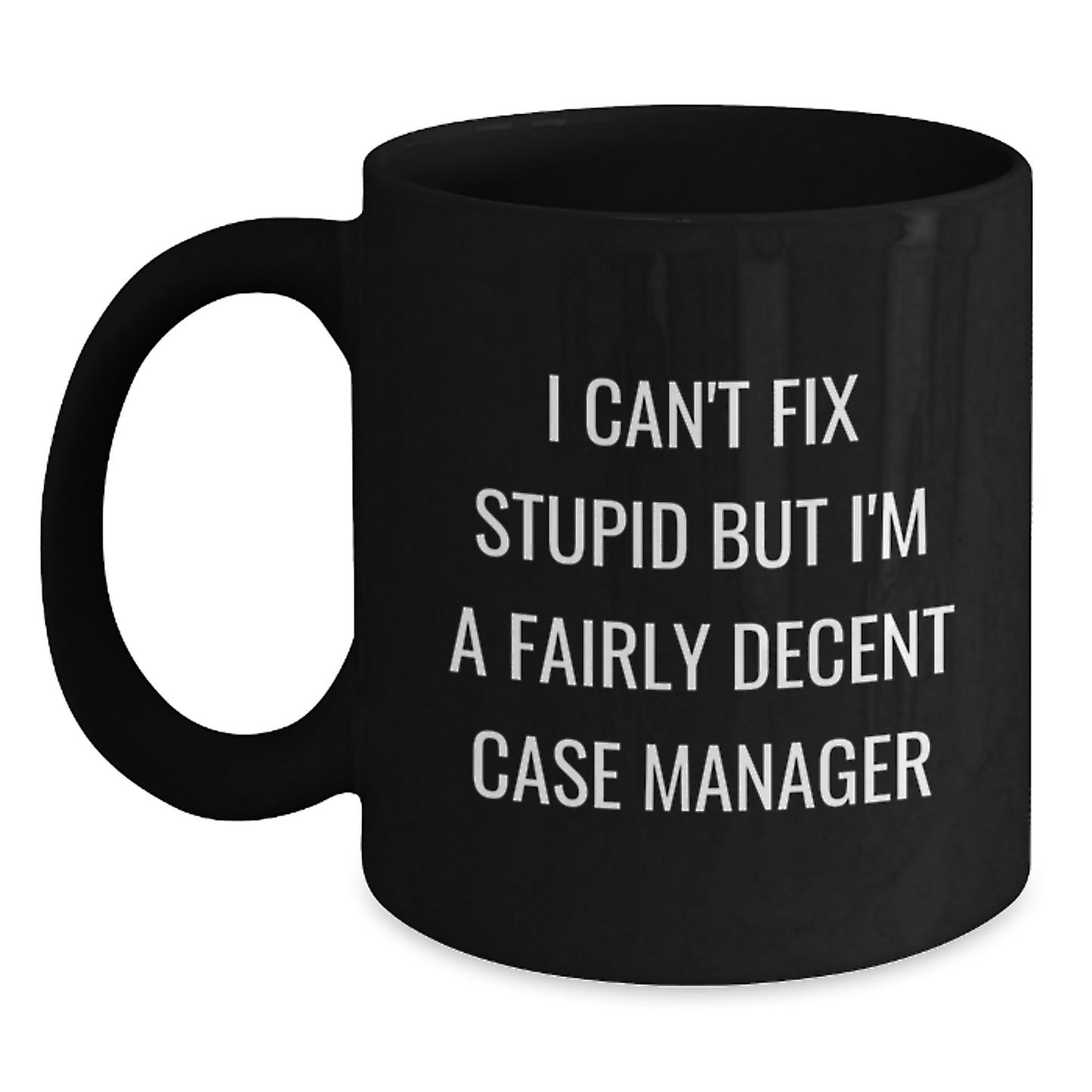 Funny Case Manager Quote Black Coffee Mugs Gifts from Friends to Case Manager, Case Manager Graduation Unique Gifts, I Can't Fix Stupid But I'm A Fairly Decent Case Manager - Main