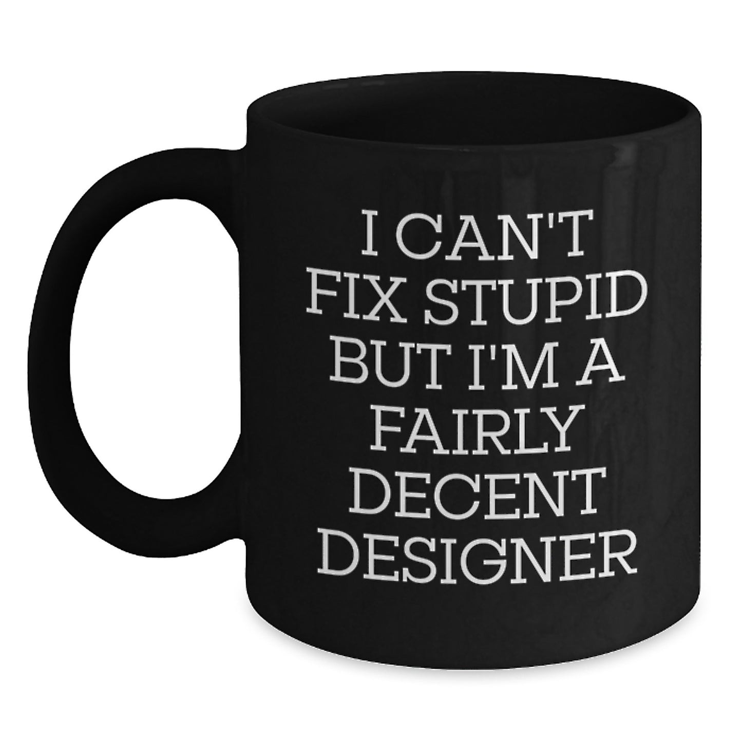 Designer Gifts Funny Quote Black Coffee Mugs for Friends from Men, Unique Graduation Gifts for Designer, I Can't Fix Stupid But I'm A Fairly Decent Designer - Main