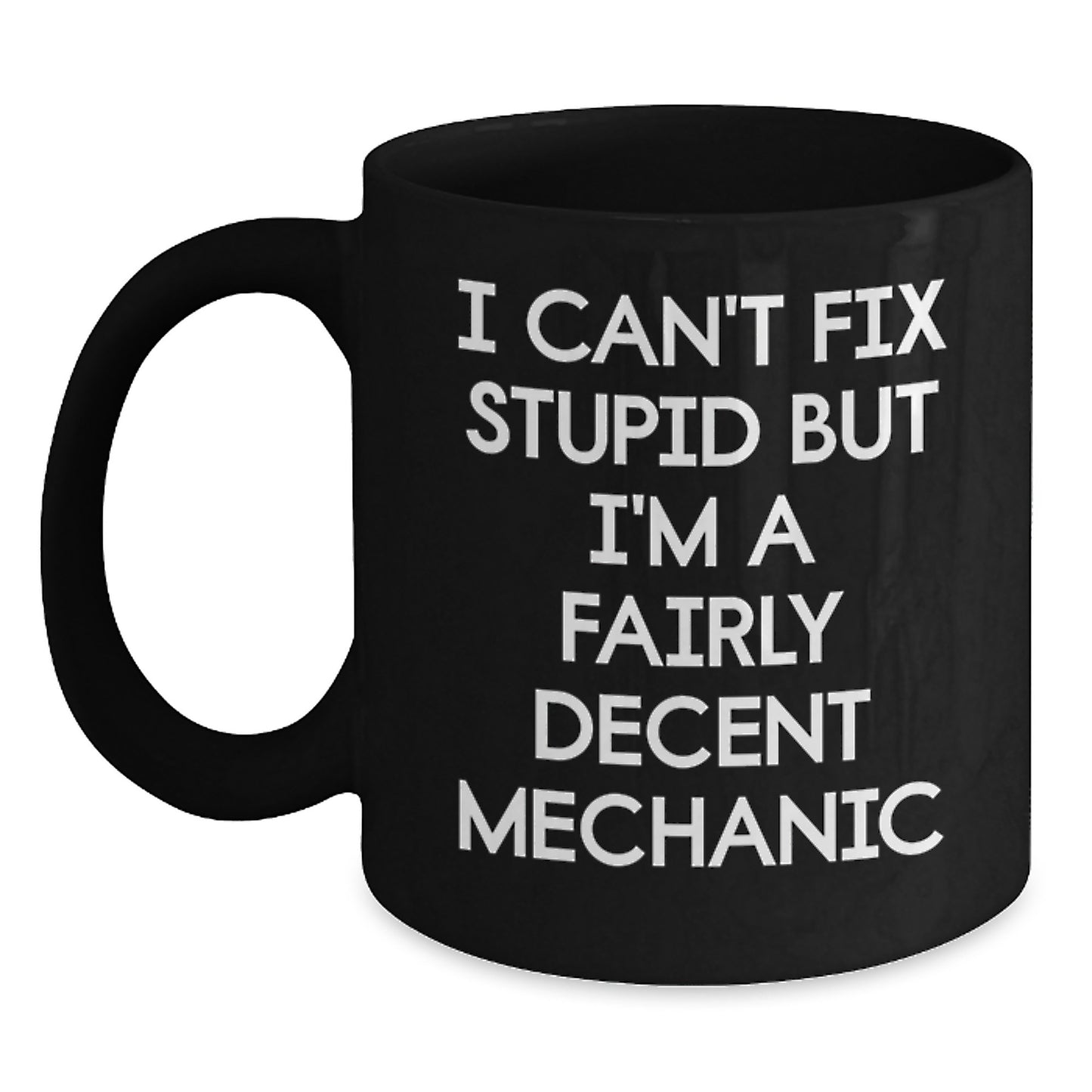 Funny Mechanic Gifts from Friends to Men - I Can't Fix Stupid But I'm A Fairly Decent Mechanic Quote on Black Coffee Mug for Graduation - Main