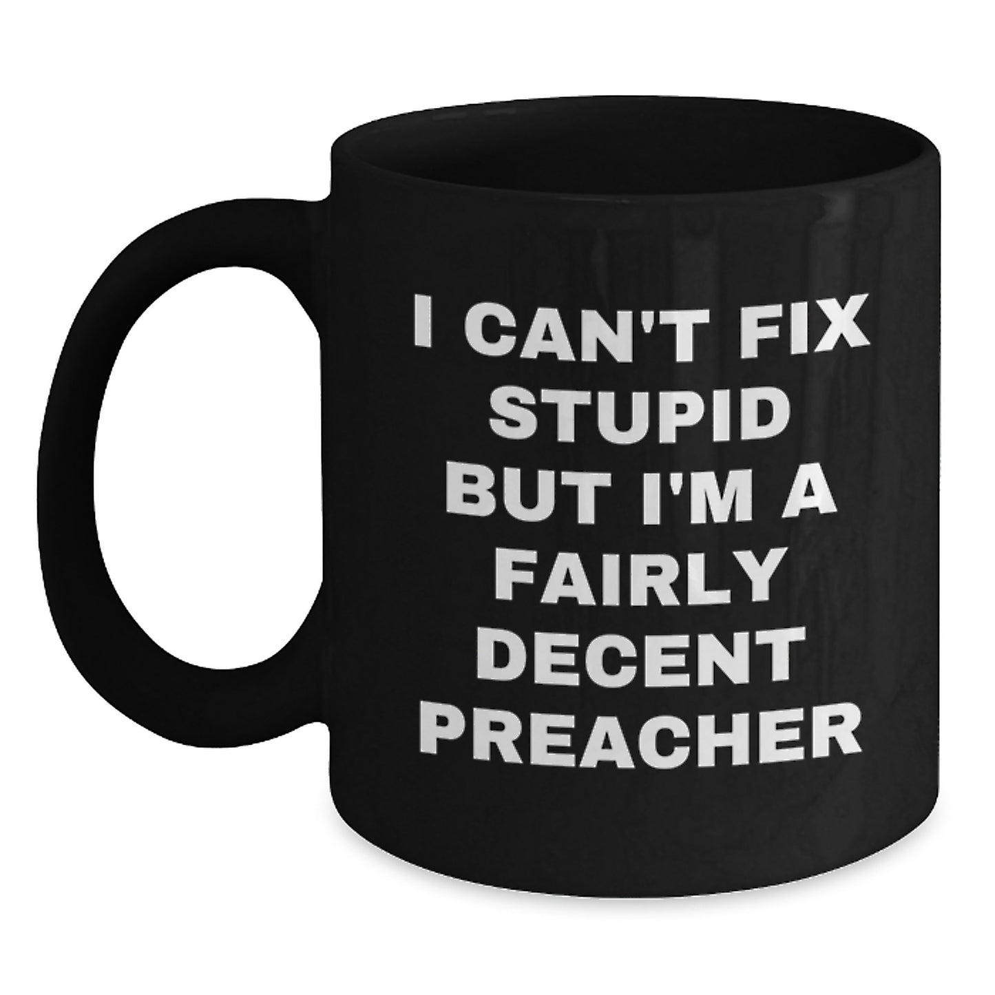 Funny Preacher Gifts from Men to Preachers - I Can't Fix Stupid But I'm A Fairly Decent Preacher Black Coffee Mug for Graduation - Main