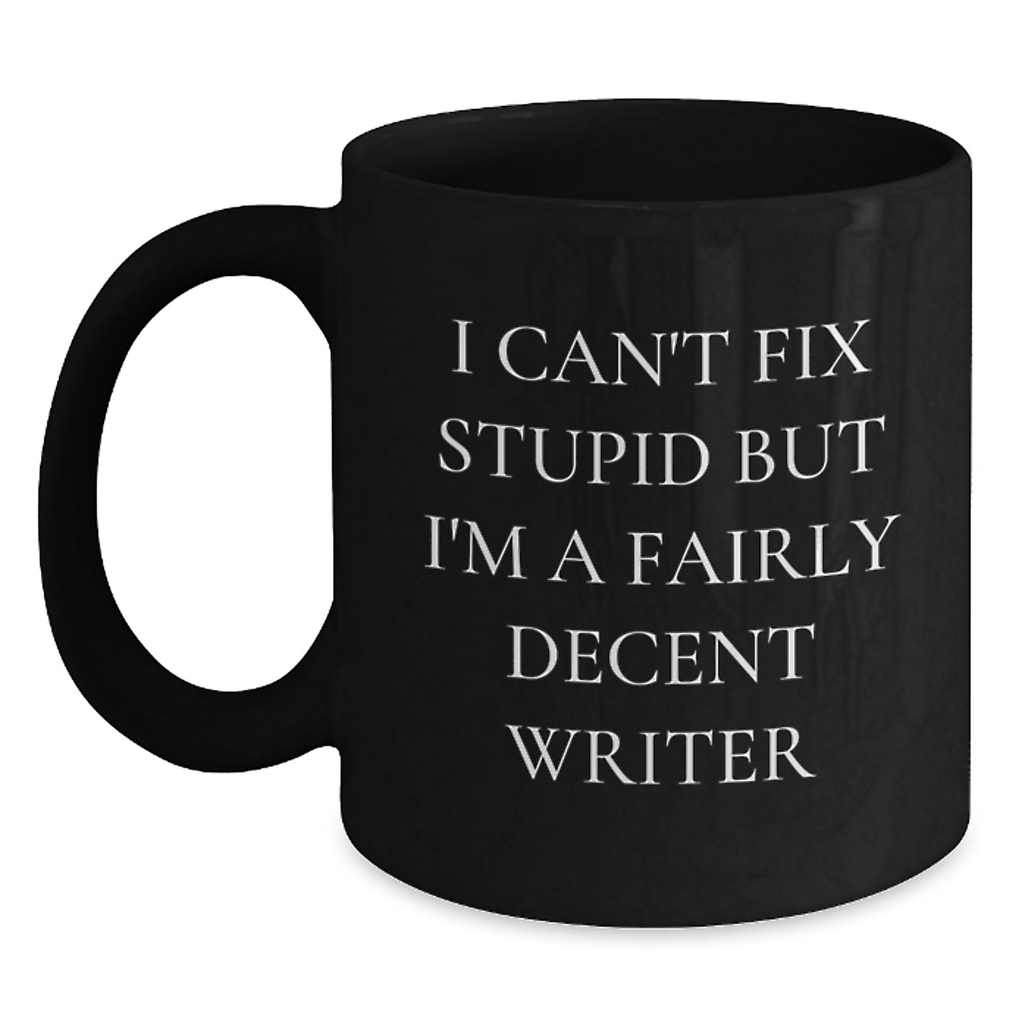 Writer's Humor Graduation Gifts from Friends for Writers - I Can't Fix Stupid But I'm A Fairly Decent Writer Black Coffee Mug - Main