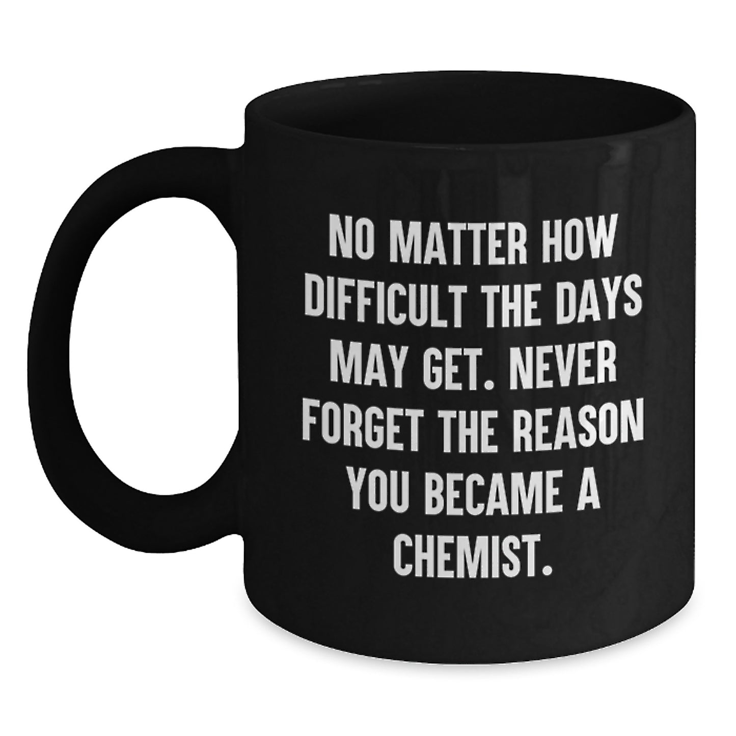 Inspirational Chemist Gifts for Graduation - Unique Black Coffee Mug from Friends to Chemist, 'Never Forget The Reason You Became A Chemist.' - Main