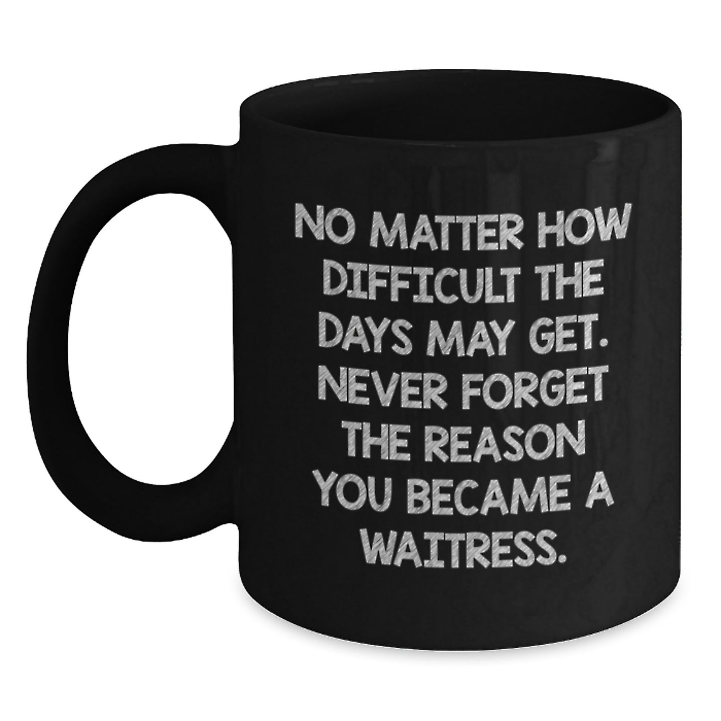Inspirational Waitress Gifts from Mom - 'No Matter How Difficult...' Black Coffee Mug for Waitress Graduation, 11oz or 15oz, Microwave & Dishwasher Safe - Main