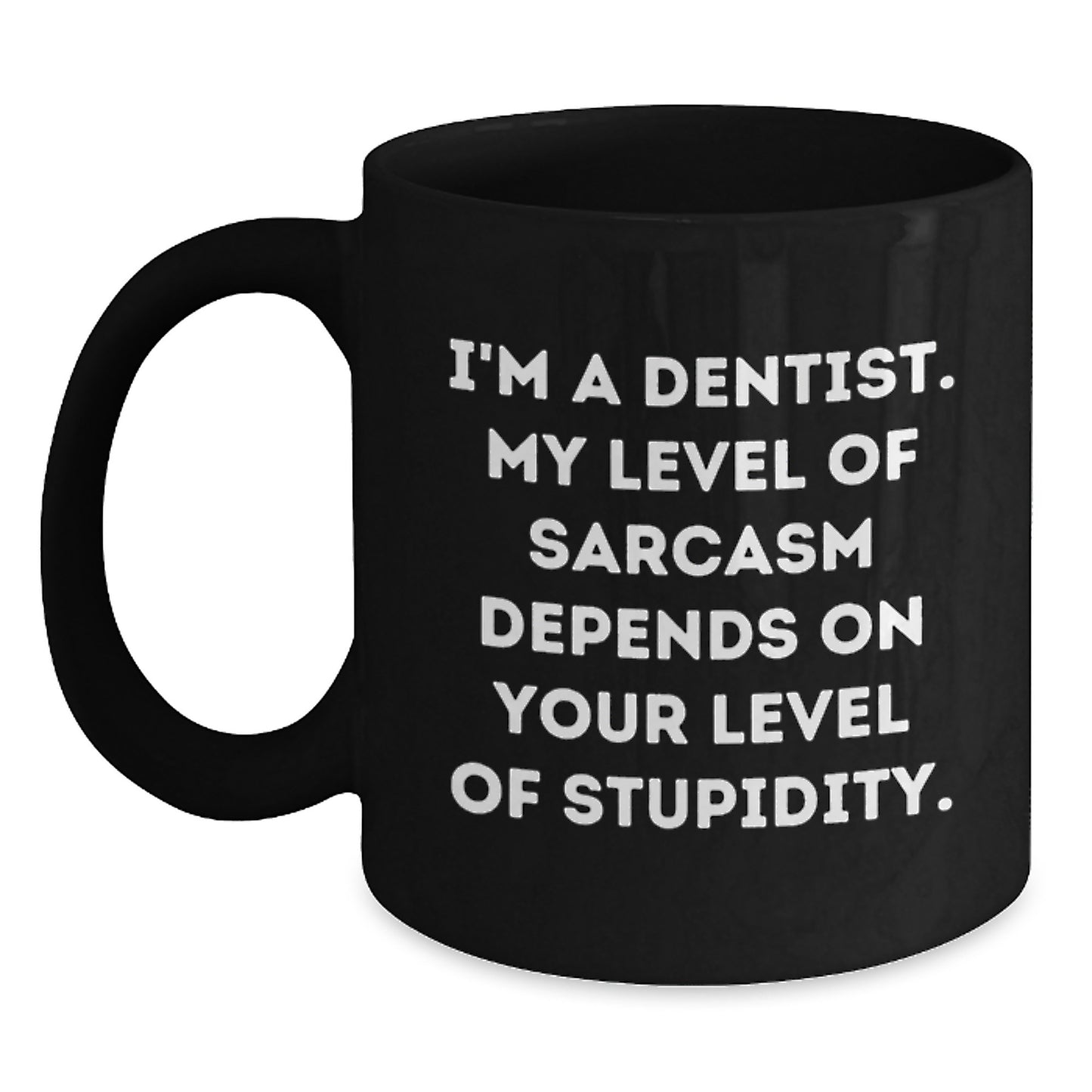 Funny Sarcasm Dentist Gifts from Friends for Birthday Unique Mugs, I'm A Dentist. My Level Of Sarcasm Depends On Your Level Of Stupidity. - Main