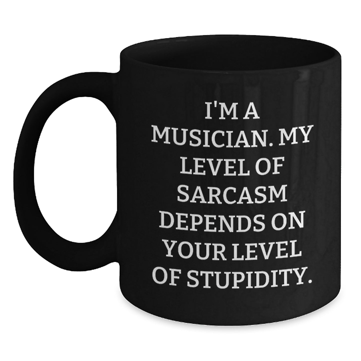 Funny Musician Gifts from Friends - 'I'm A Musician. My Level Of Sarcasm Depends On Your Level Of Stupidity.' Black Coffee Mug for Birthday - Main