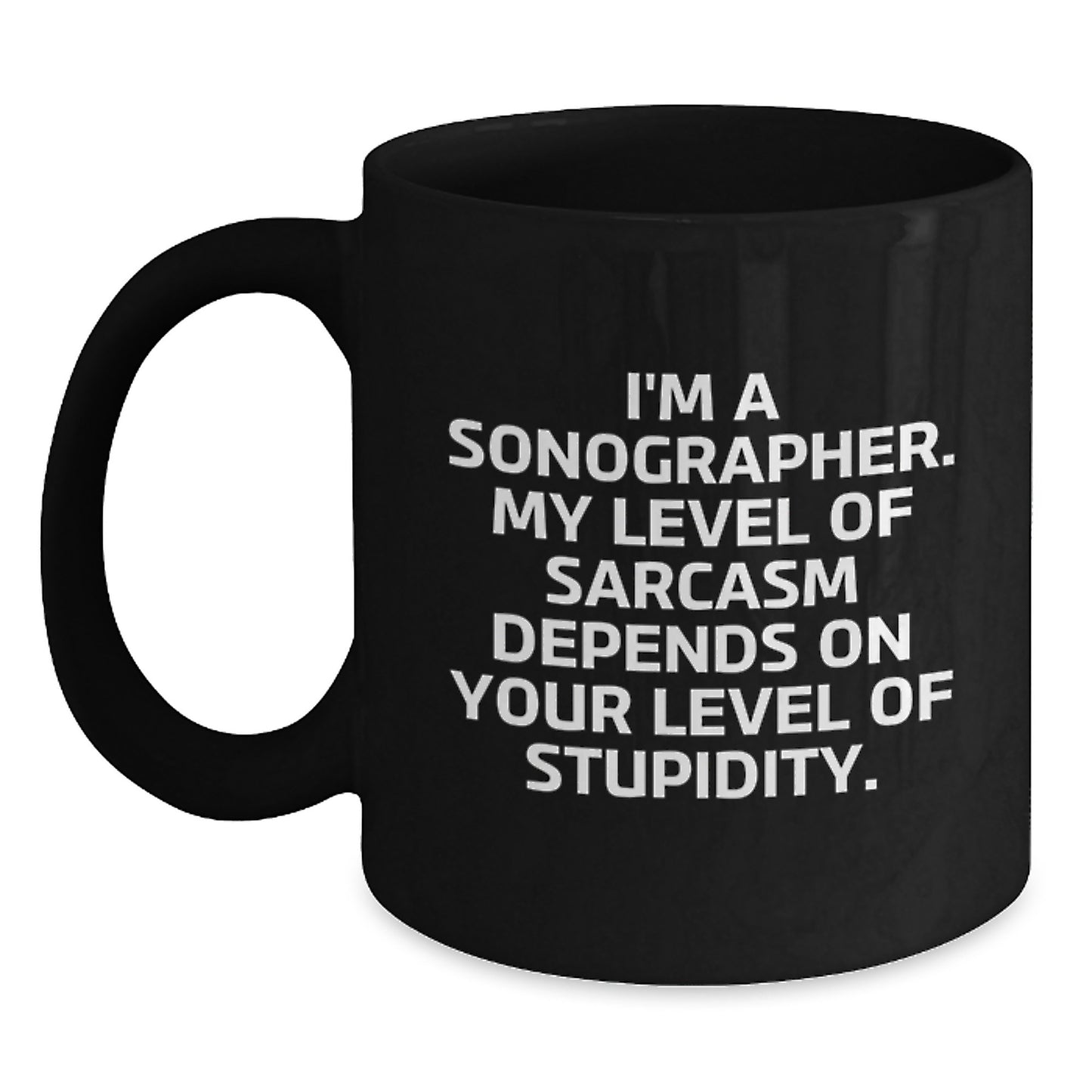 Funny Sonographer Gifts from Friends, Coworkers, or Family - I'm A Sonographer. My Level Of Sarcasm Depends On Your Level Of Stupidity. Black Coffee Mug - Main