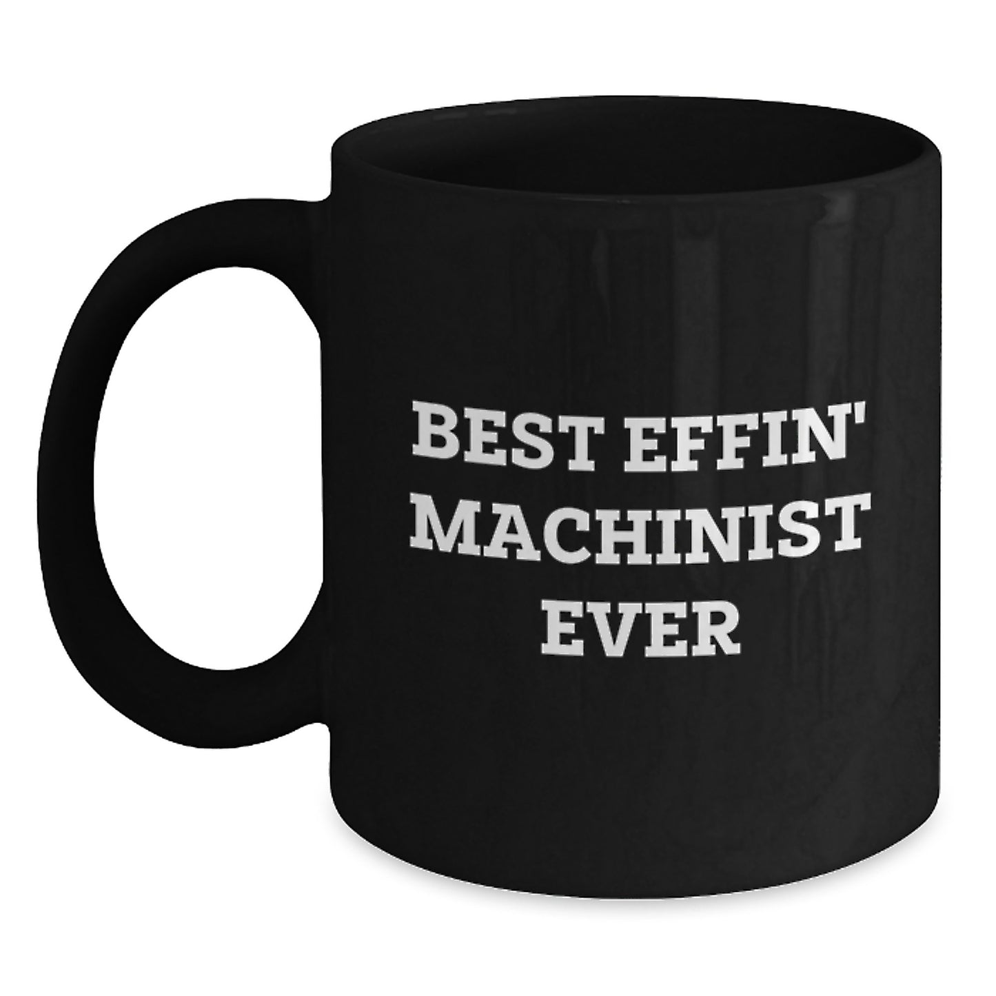 Machinist Gifts from Friends, Funny Best Effin' Machinist Ever Quote on Black Coffee Mug, Graduation Unique Gifts for Him, Her, or Coworkers - Main