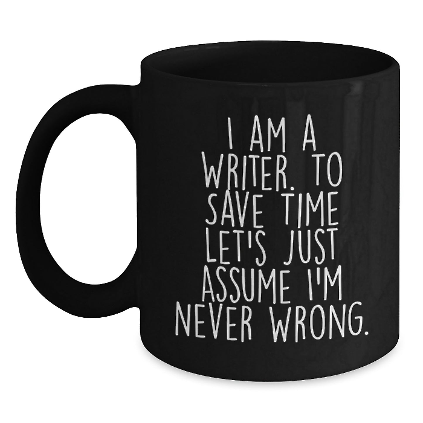 Writer Funny Quote Black Coffee Mugs Gifts for Men from Friends on Birthday, 'I Am A Writer. To Save Time Let's Just Assume I'm Never Wrong.' - Main