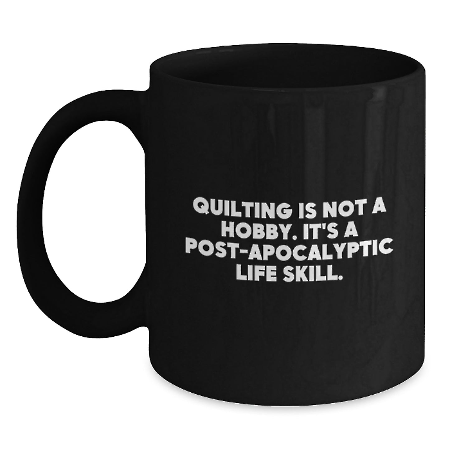 Quilting Enthusiast Gifts, Funny Quilting Mug, Birthday Present for Friends, Family, and Coworkers - 'Quilting Is Not A Hobby. It's A Post-apocalyptic Life Skill.' Quote on Black Coffee Mug - Main