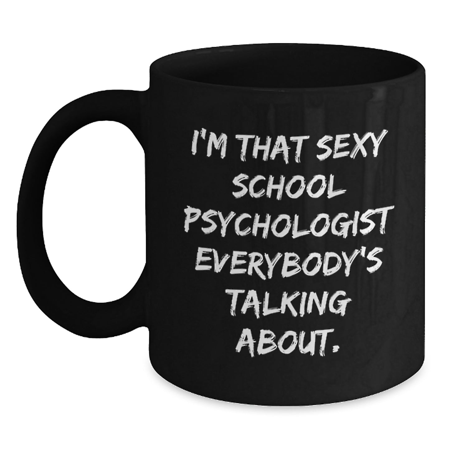 Funny School Psychologist Gifts from Friends for School Psychologists - I'm That Sexy School Psychologist Everybody's Talking About. Black Coffee Mug, Birthday Unique Gifts - Main