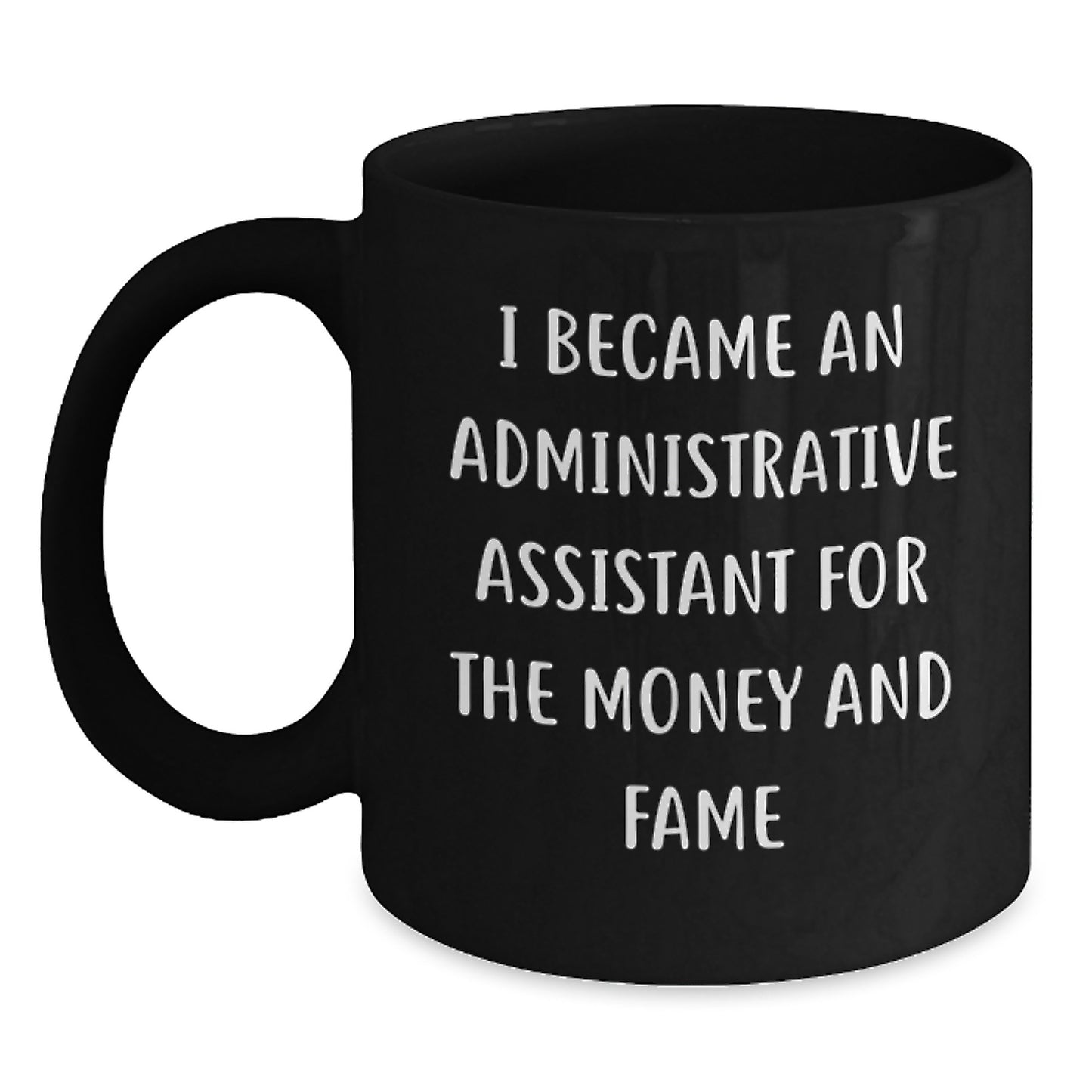 Funny Administrative Assistant Gifts from Friends - I Became An Administrative Assistant For The Money And Fame Quote on Black Coffee Mug for Birthday - Main