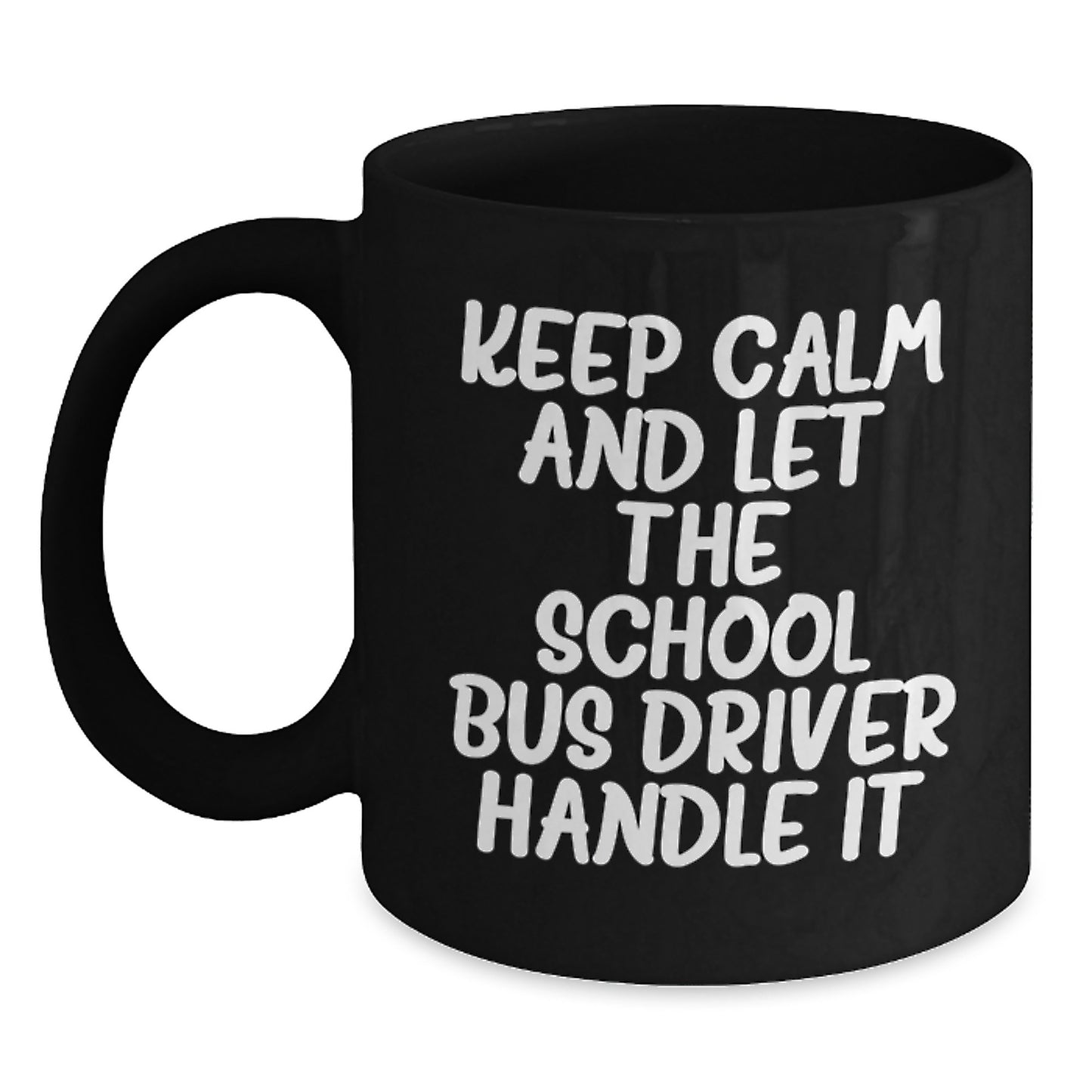 Funny School Bus Driver Gifts for Men from Friends, Unique Birthday Unique Gifts for School Bus Drivers, Keep Calm And Let The School Bus Driver Handle It Black Coffee Mug - Main
